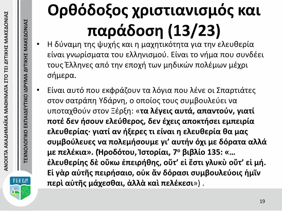 Είναι αυτό που εκφράζουν τα λόγια που λένε οι Σπαρτιάτες στον σατράπη Υδάρνη, ο οποίος τους συμβουλεύει να υποταχθούν στον Ξέρξη: «τα λέγεις αυτά, απαντούν, γιατί ποτέ δεν ήσουν