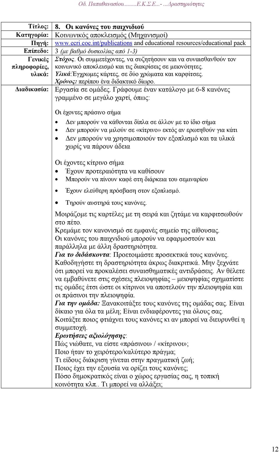 Οι συµµετέχοντες, να συζητήσουν και να συναισθανθούν τον κοινωνικό αποκλεισµό και τις διακρίσεις σε µειονότητες. Υλικά:Έγχρωµες κάρτες, σε δύο χρώµατα και καρφίτσες.