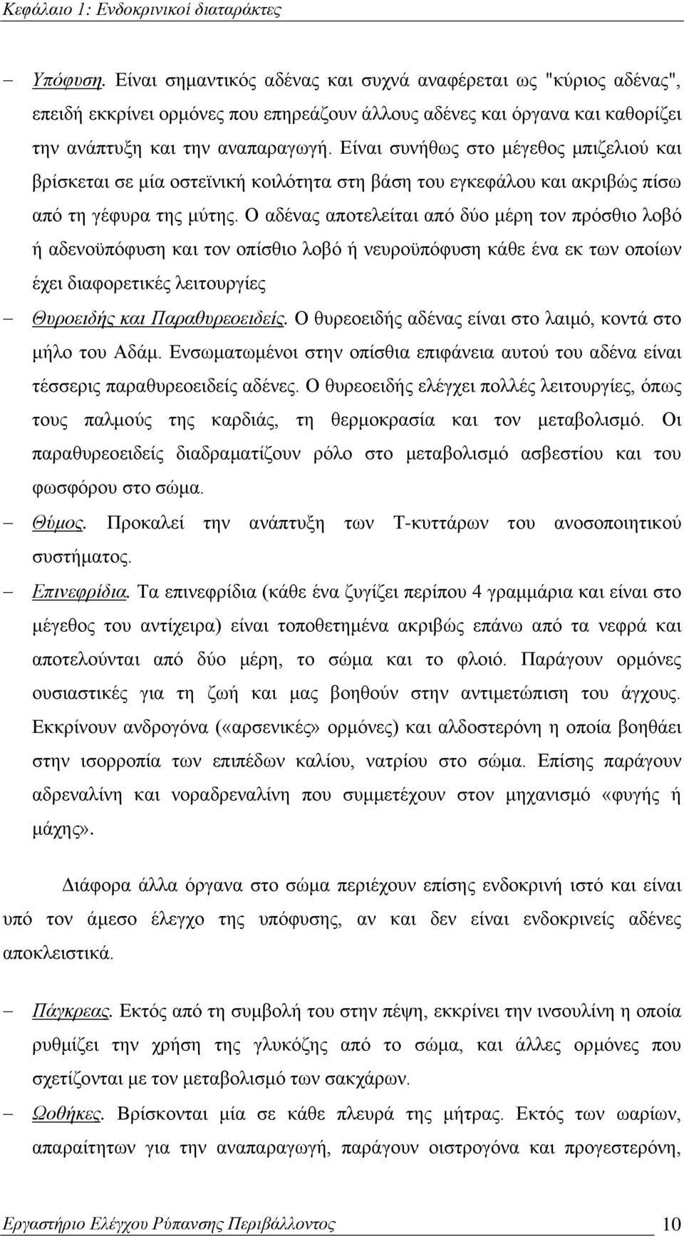 Είναι συνήθως στο μέγεθος μπιζελιού και βρίσκεται σε μία οστεϊνική κοιλότητα στη βάση του εγκεφάλου και ακριβώς πίσω από τη γέφυρα της μύτης.