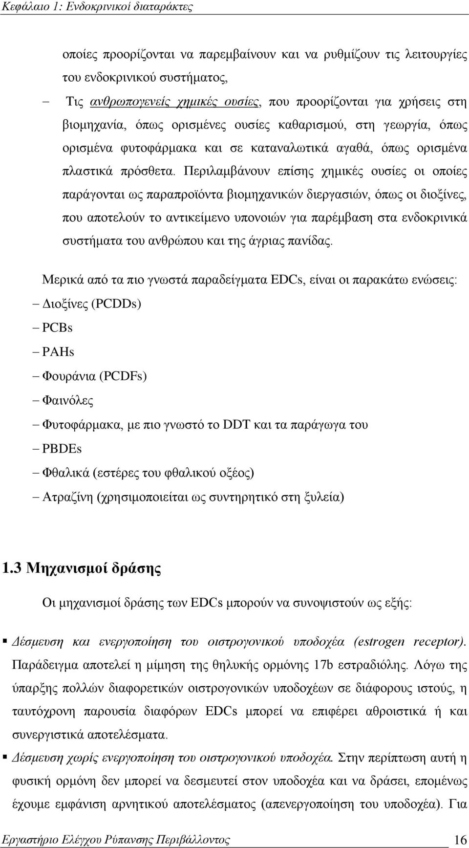 Περιλαμβάνουν επίσης χημικές ουσίες οι οποίες παράγονται ως παραπροϊόντα βιομηχανικών διεργασιών, όπως οι διοξίνες, που αποτελούν το αντικείμενο υπονοιών για παρέμβαση στα ενδοκρινικά συστήματα του