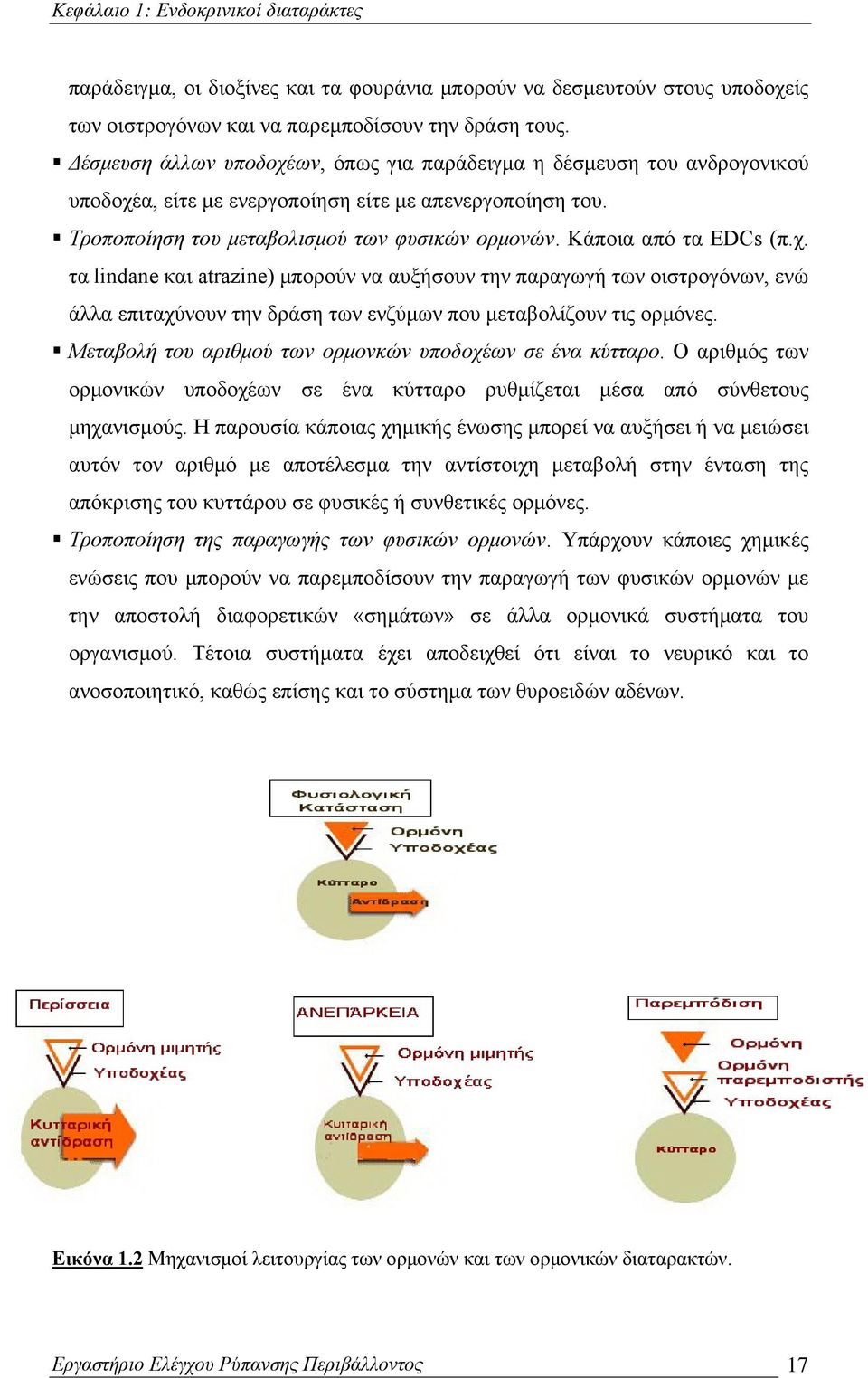 Κάποια από τα EDCs (π.χ. τα lindane και atrazine) μπορούν να αυξήσουν την παραγωγή των οιστρογόνων, ενώ άλλα επιταχύνουν την δράση των ενζύμων που μεταβολίζουν τις ορμόνες.