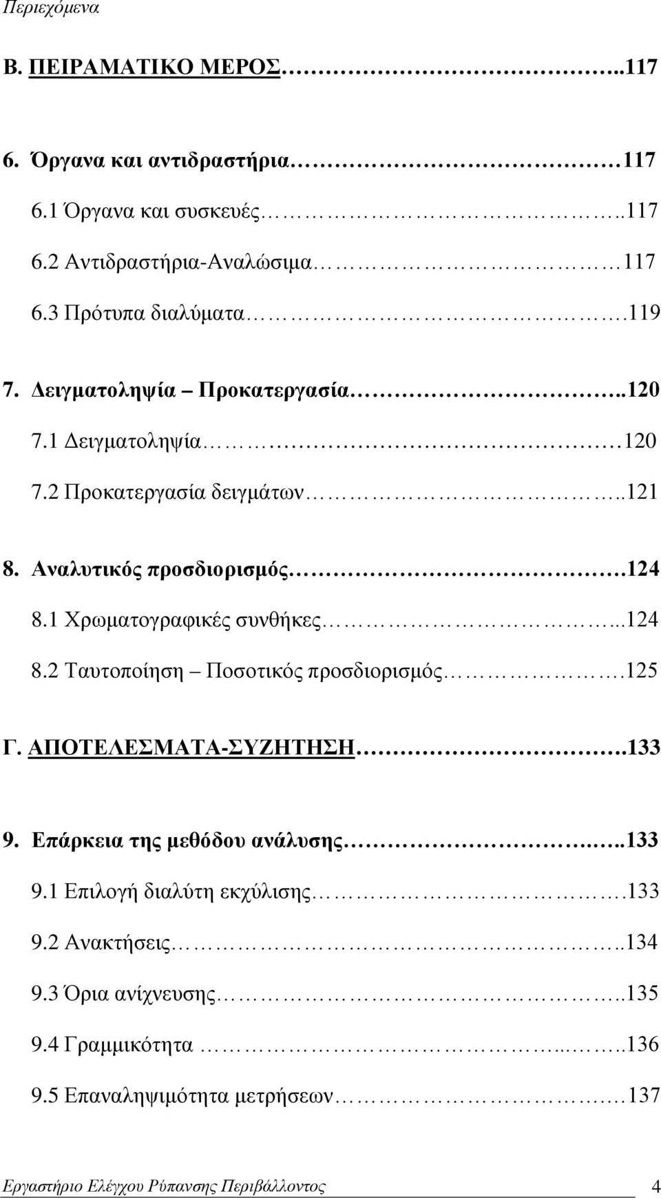 1 Χρωματογραφικές συνθήκες...124 8.2 Ταυτοποίηση Ποσοτικός προσδιορισμός.125 Γ. ΑΠΟΤΕΛΕΣΜΑΤΑ-ΣΥΖΗΤΗΣΗ.133 9. Επάρκεια της μεθόδου ανάλυσης...133 9.1 Επιλογή διαλύτη εκχύλισης.