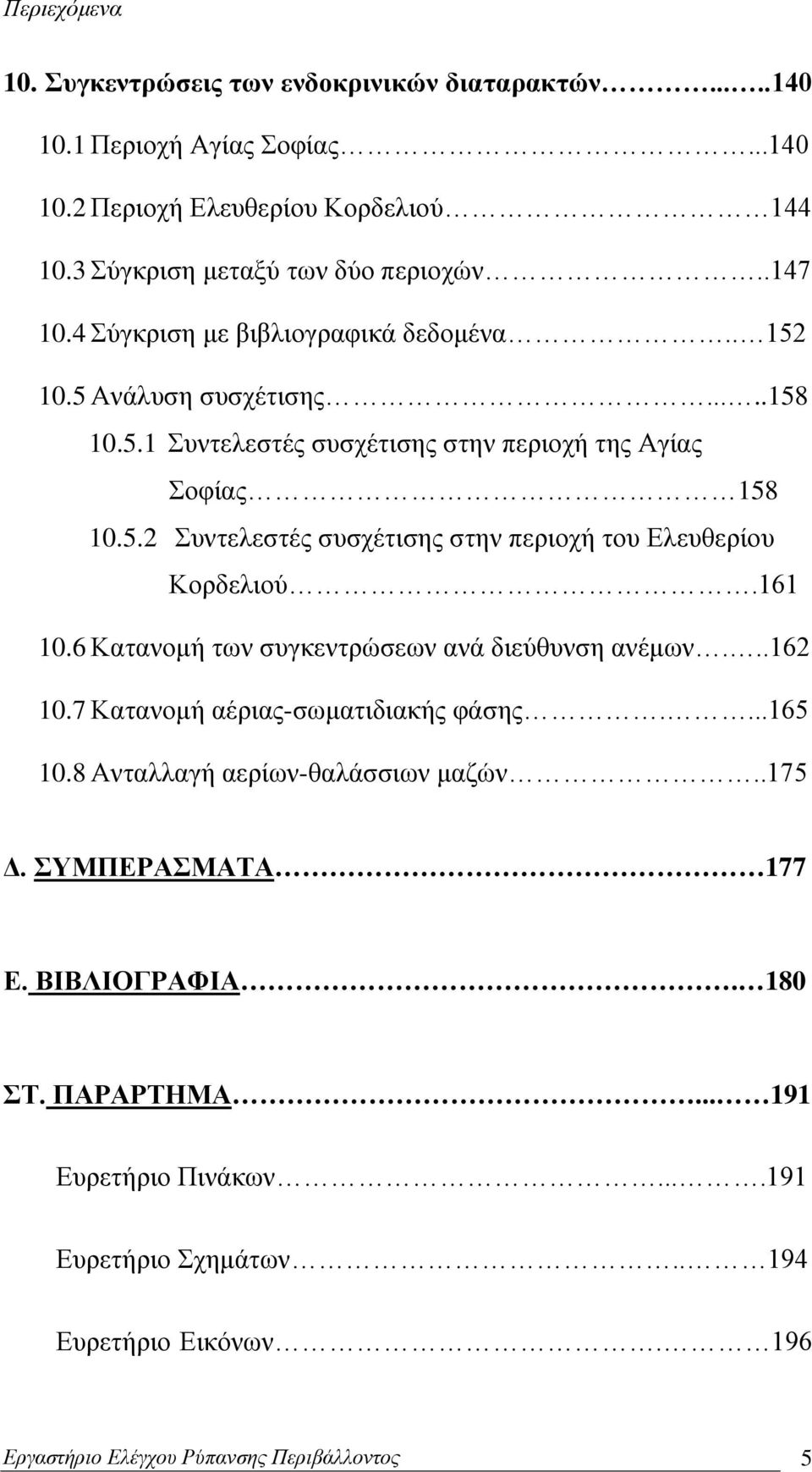 161 10.6 Κατανομή των συγκεντρώσεων ανά διεύθυνση ανέμων...162 10.7 Κατανομή αέριας-σωματιδιακής φάσης....165 10.8 Ανταλλαγή αερίων-θαλάσσιων μαζών..175 Δ. ΣΥΜΠΕΡΑΣΜΑΤΑ 177 Ε.