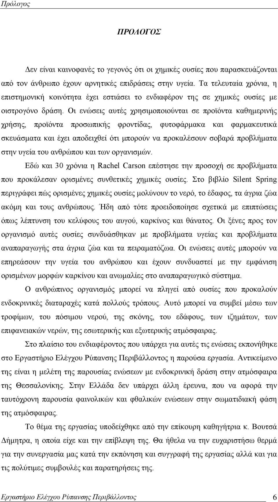 Οι ενώσεις αυτές χρησιμοποιούνται σε προϊόντα καθημερινής χρήσης, προϊόντα προσωπικής φροντίδας, φυτοφάρμακα και φαρμακευτικά σκευάσματα και έχει αποδειχθεί ότι μπορούν να προκαλέσουν σοβαρά