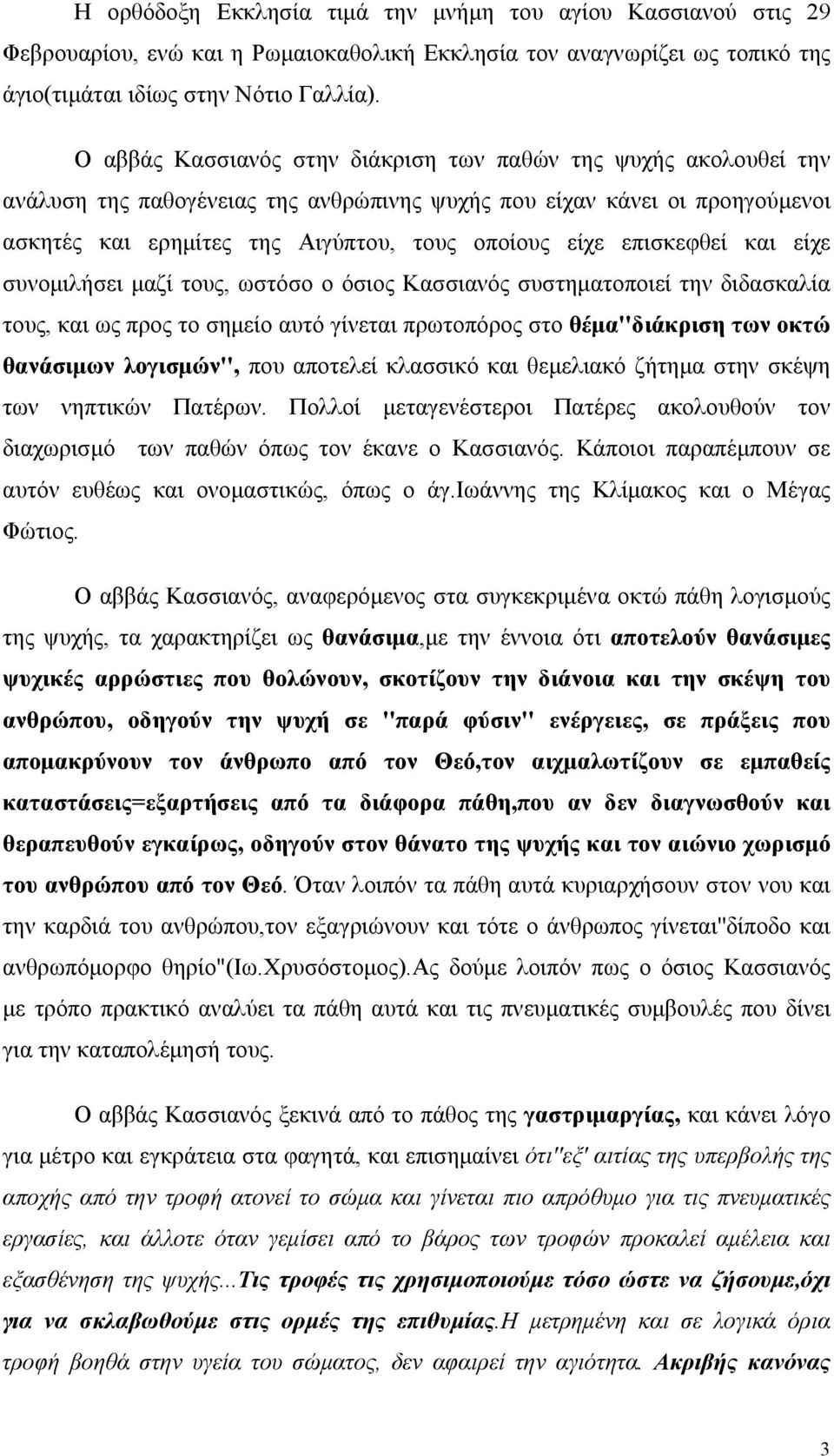 επισκεφθεί και είχε συνομιλήσει μαζί τους, ωστόσο ο όσιος Κασσιανός συστηματοποιεί την διδασκαλία τους, και ως προς το σημείο αυτό γίνεται πρωτοπόρος στο θέμα''διάκριση των οκτώ θανάσιμων λογισμών'',