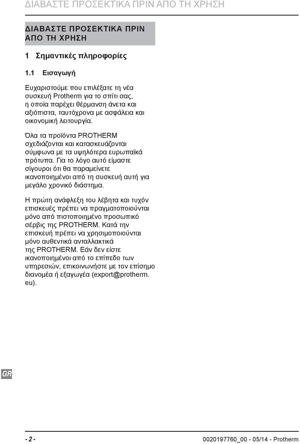 Όλα τα προϊόντα PROTHERM σχεδιάζονται και κατασκευάζονται σύμφωνα με τα υψηλότερα ευρωπαϊκά πρότυπα.