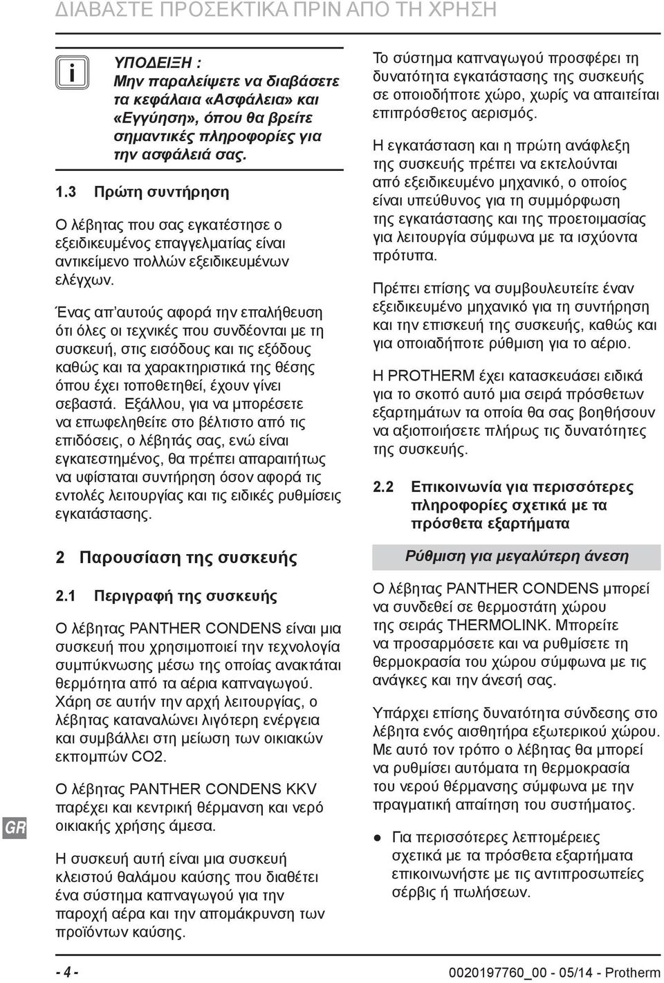 Ένας απ αυτούς αφορά την επαλήθευση ότι όλες οι τεχνικές που συνδέονται με τη συσκευή, στις εισόδους και τις εξόδους καθώς και τα χαρακτηριστικά της θέσης όπου έχει τοποθετηθεί, έχουν γίνει σεβαστά.