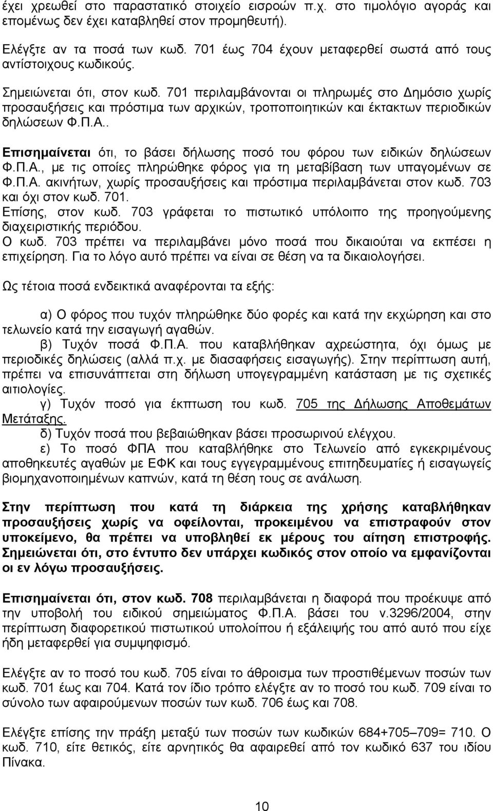 701 περιλαμβάνονται οι πληρωμές στο Δημόσιο χωρίς προσαυξήσεις και πρόστιμα των αρχικών, τροποποιητικών και έκτακτων περιοδικών δηλώσεων Φ.Π.Α.