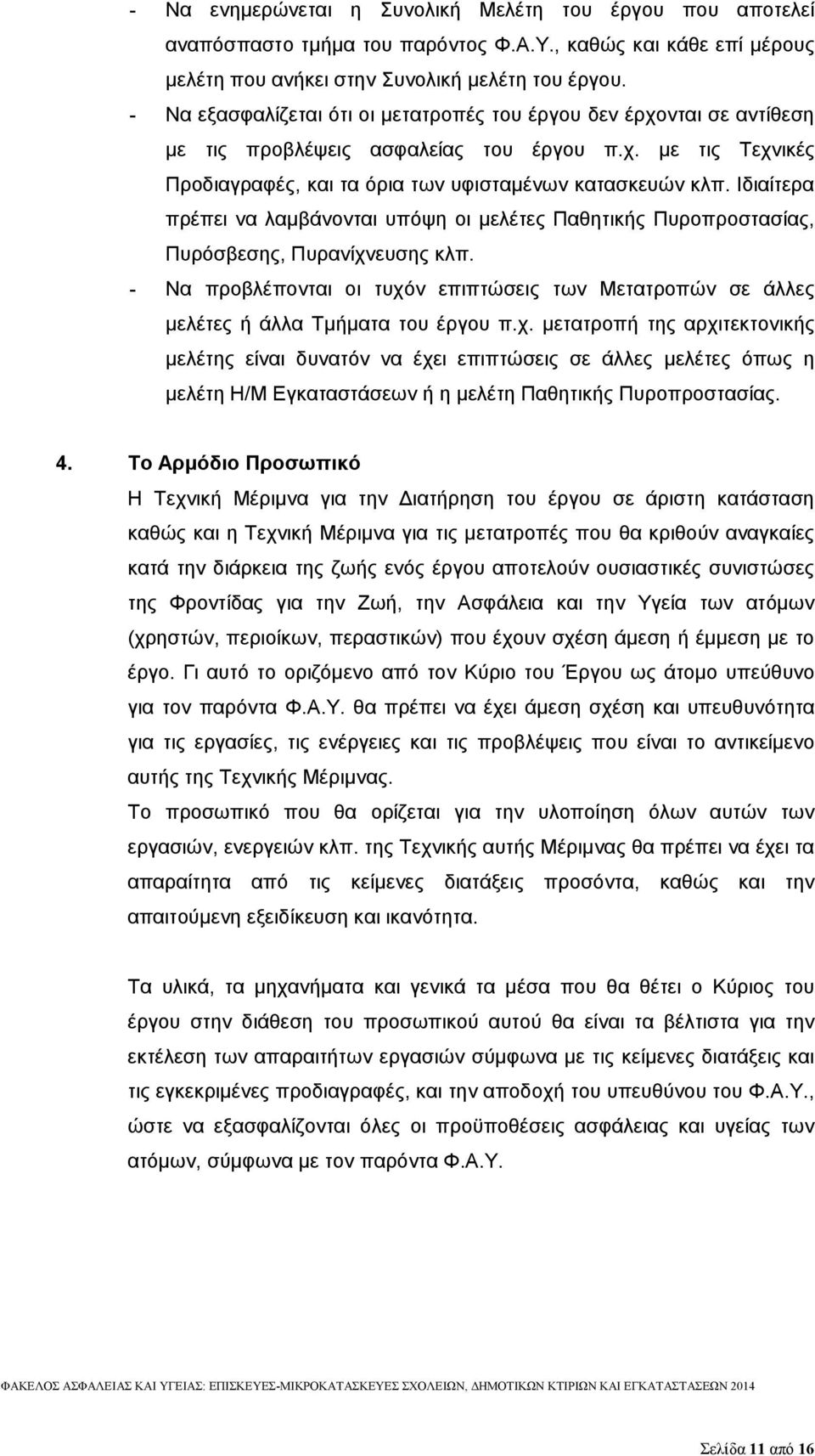 Ιδιαίτερα πρέπει να λαμβάνονται υπόψη οι μελέτες Παθητικής Πυροπροστασίας, Πυρόσβεσης, Πυρανίχνευσης κλπ.