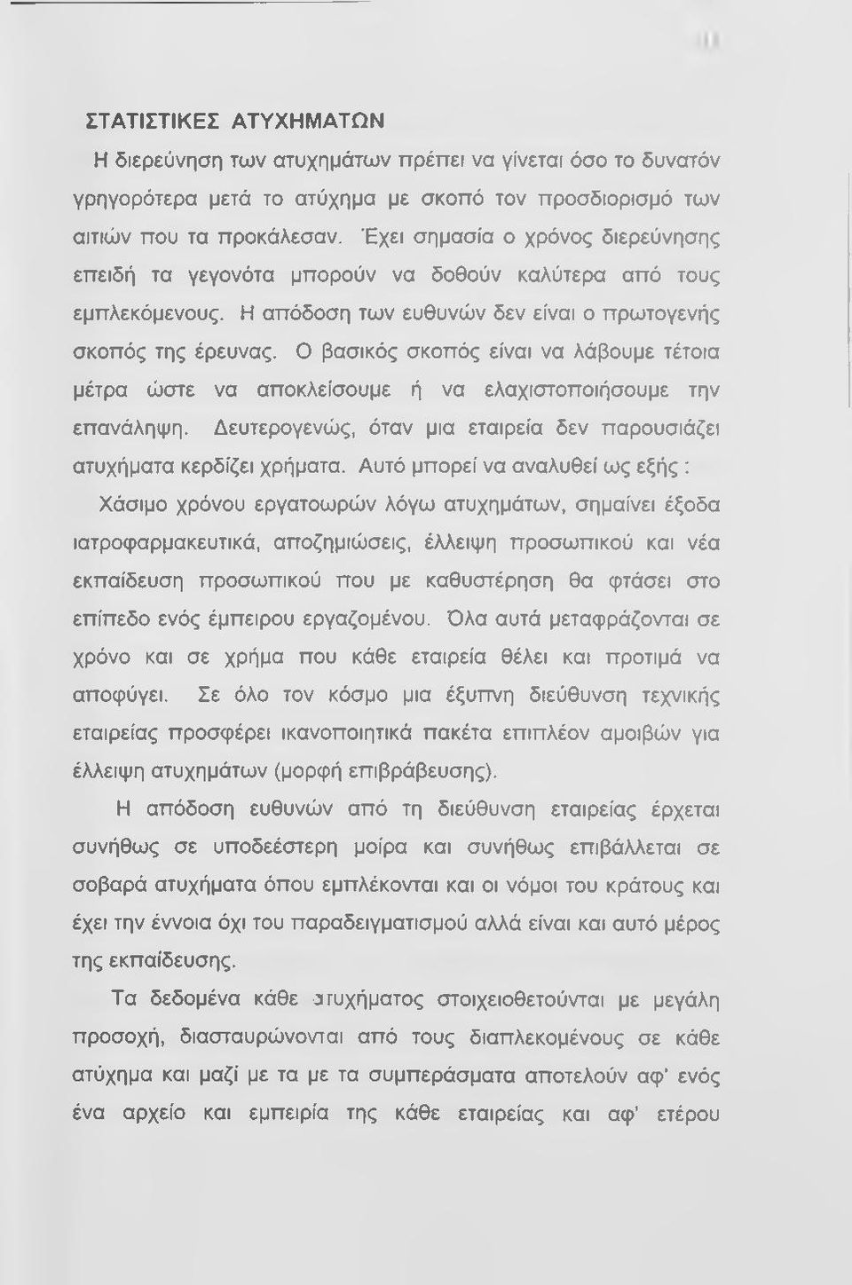 Ο βασικός σκοπός είναι να λάβουμε τέτοια μέτρα ώστε να αποκλείσουμε ή να ελαχιστοποιήσουμε την επανάληψη. Δευτερογενώς, όταν μια εταιρεία δεν παρουσιάζει ατυχήματα κερδίζει χρήματα.