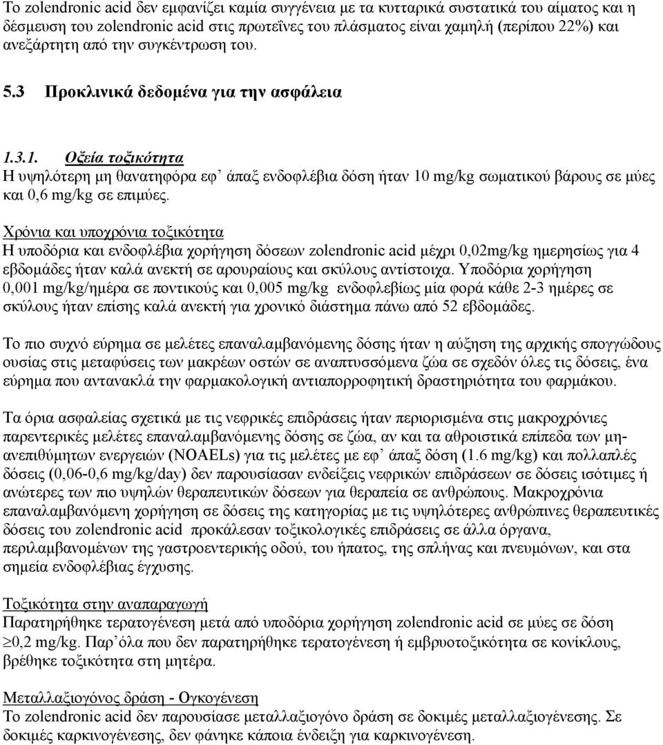Χρόνια και υποχρόνια τοξικότητα H υποδόρια και ενδοφλέβια χορήγηση δόσεων zolendronic acid µέχρι 0,02mg/kg ηµερησίως για 4 εβδοµάδες ήταν καλά ανεκτή σε αρουραίους και σκύλους αντίστοιχα.