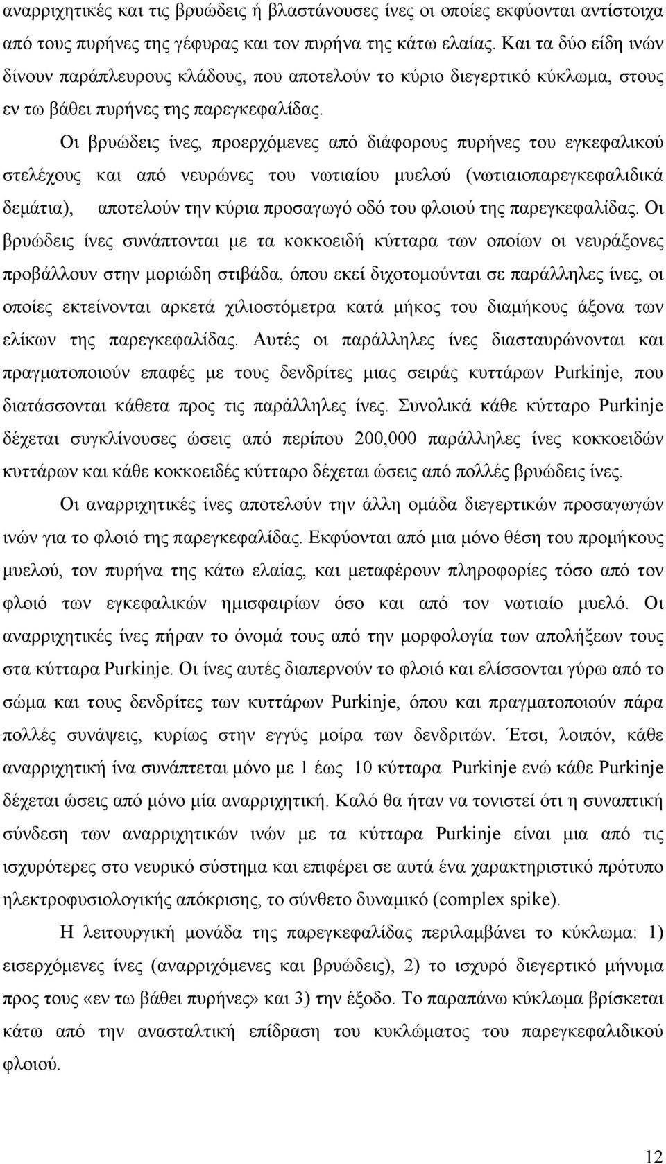 Οι βρυώδεις ίνες, προερχόμενες από διάφορους πυρήνες του εγκεφαλικού στελέχους και από νευρώνες του νωτιαίου μυελού (νωτιαιοπαρεγκεφαλιδικά δεμάτια), αποτελούν την κύρια προσαγωγό οδό του φλοιού της