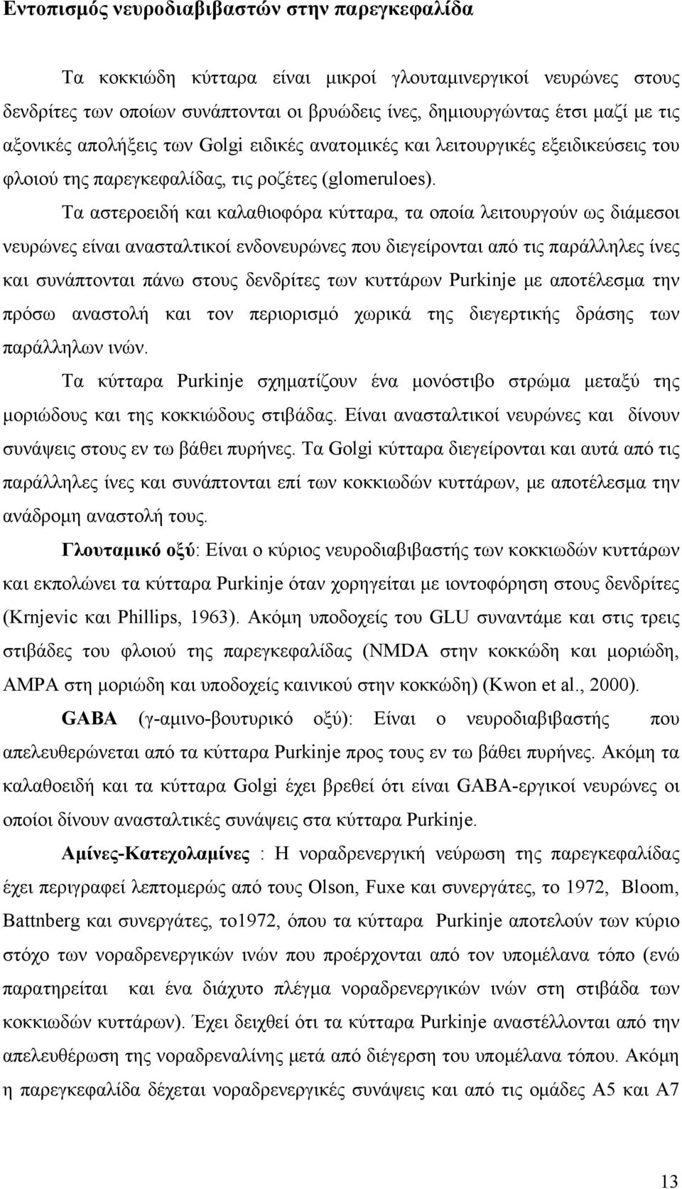 Τα αστεροειδή και καλαθιοφόρα κύτταρα, τα οποία λειτουργούν ως διάμεσοι νευρώνες είναι ανασταλτικοί ενδονευρώνες που διεγείρονται από τις παράλληλες ίνες και συνάπτονται πάνω στους δενδρίτες των