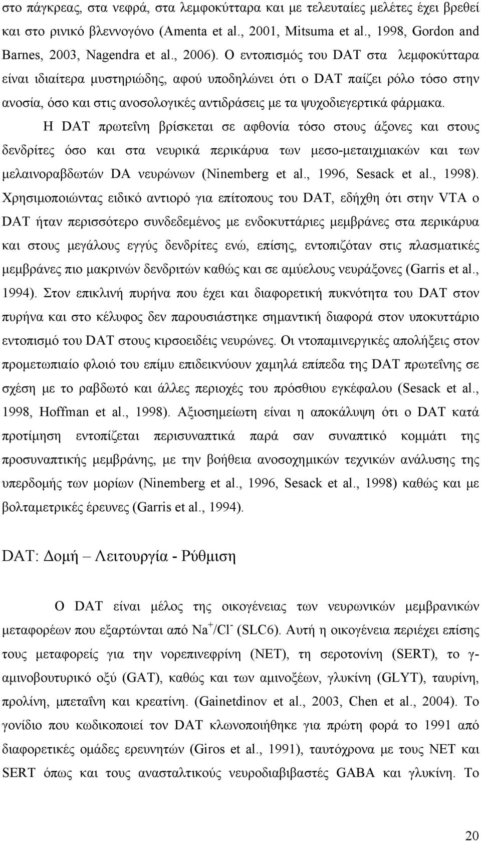 Η DAT πρωτεΐνη βρίσκεται σε αφθονία τόσο στους άξονες και στους δενδρίτες όσο και στα νευρικά περικάρυα των μεσο-μεταιχμιακών και των μελαινοραβδωτών DA νευρώνων (Ninemberg et al., 1996, Sesack et al.