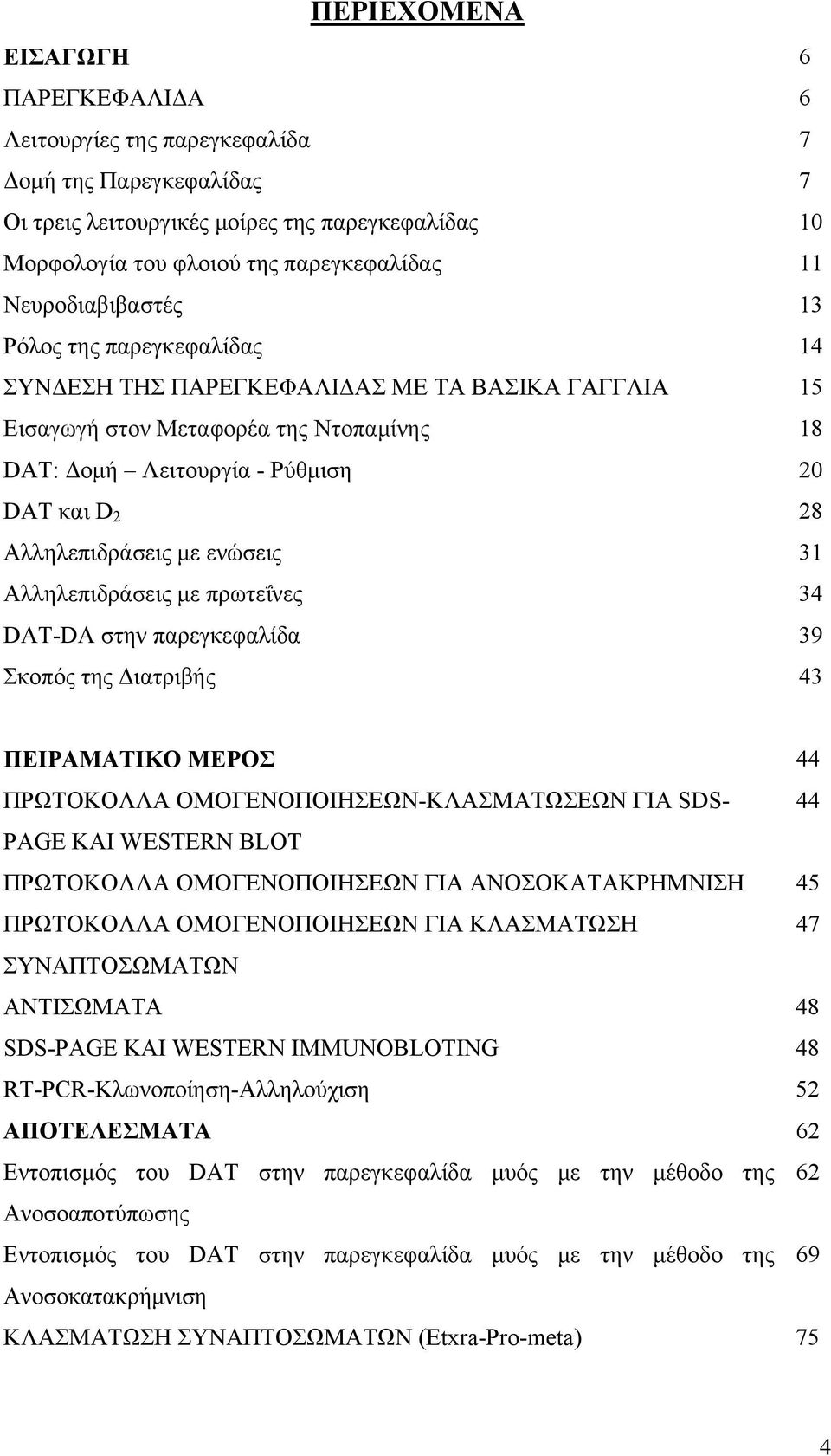 Αλληλεπιδράσεις με ενώσεις 31 Αλληλεπιδράσεις με πρωτεΐνες 34 DAT-DA στην παρεγκεφαλίδα 39 Σκοπός της Διατριβής 43 ΠΕΙΡΑΜΑΤΙΚΟ ΜΕΡΟΣ 44 ΠΡΩΤΟΚΟΛΛΑ ΟΜΟΓΕΝΟΠΟΙΗΣΕΩΝ-ΚΛΑΣΜΑΤΩΣΕΩΝ ΓΙΑ SDS- 44 PAGE ΚΑΙ