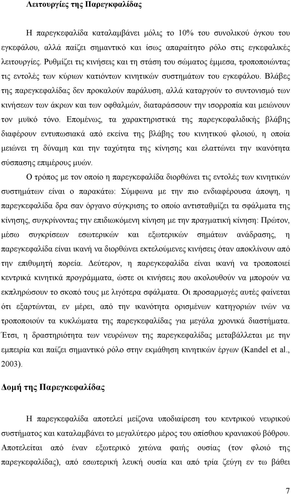 Βλάβες της παρεγκεφαλίδας δεν προκαλούν παράλυση, αλλά καταργούν το συντονισμό των κινήσεων των άκρων και των οφθαλμών, διαταράσσουν την ισορροπία και μειώνουν τον μυϊκό τόνο.