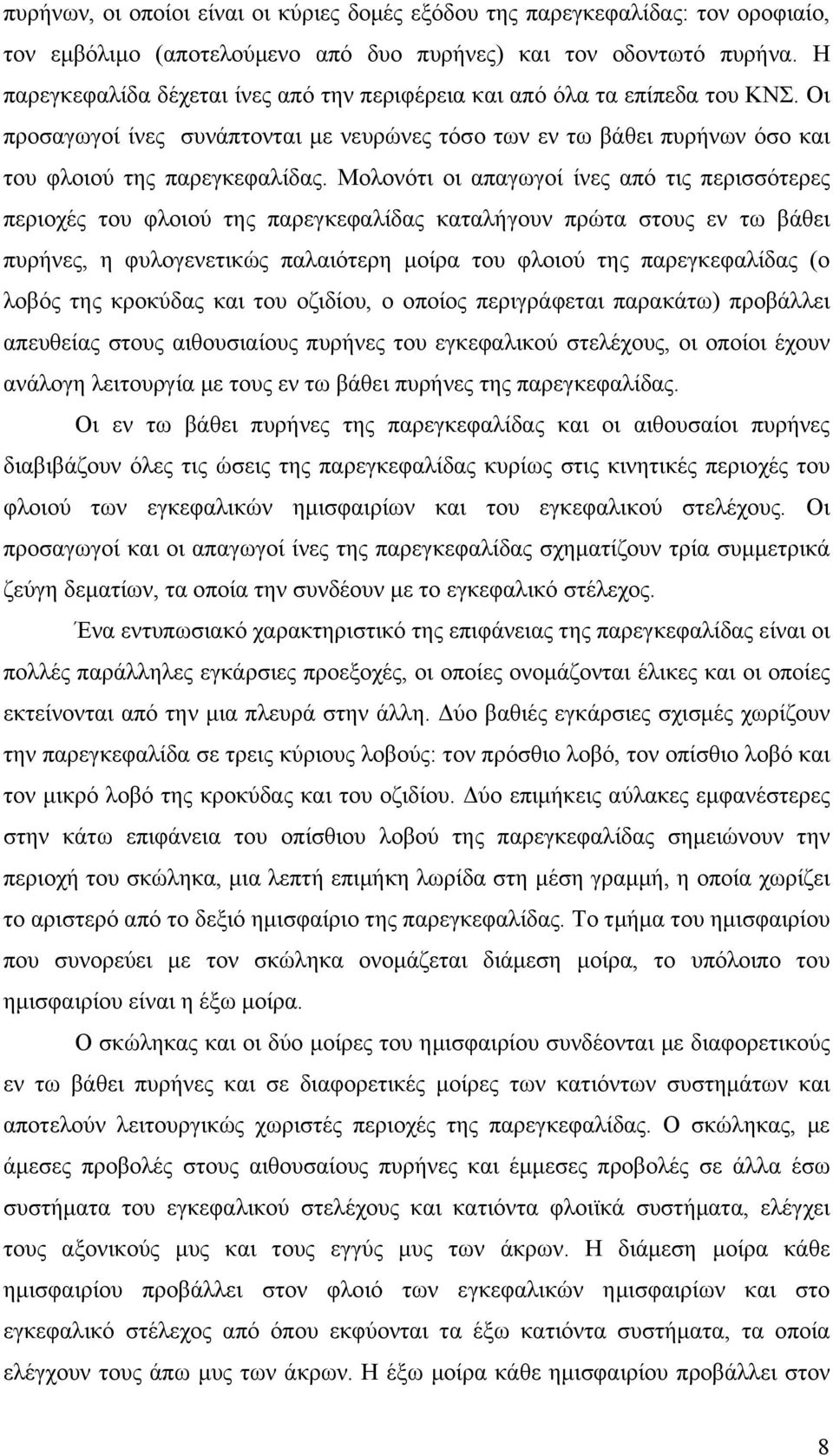 Μολονότι οι απαγωγοί ίνες από τις περισσότερες περιοχές του φλοιού της παρεγκεφαλίδας καταλήγουν πρώτα στους εν τω βάθει πυρήνες, η φυλογενετικώς παλαιότερη μοίρα του φλοιού της παρεγκεφαλίδας (ο