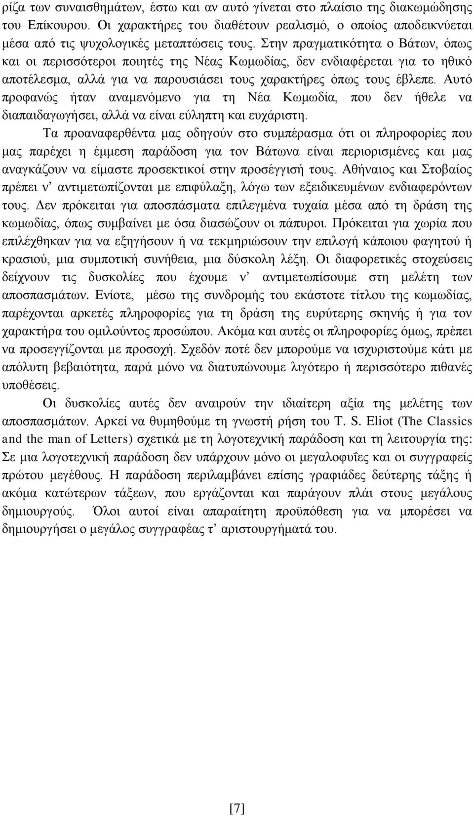 Αυτό προφανώς ήταν αναμενόμενο για τη Νέα Κωμωδία, που δεν ήθελε να διαπαιδαγωγήσει, αλλά να είναι εύληπτη και ευχάριστη.