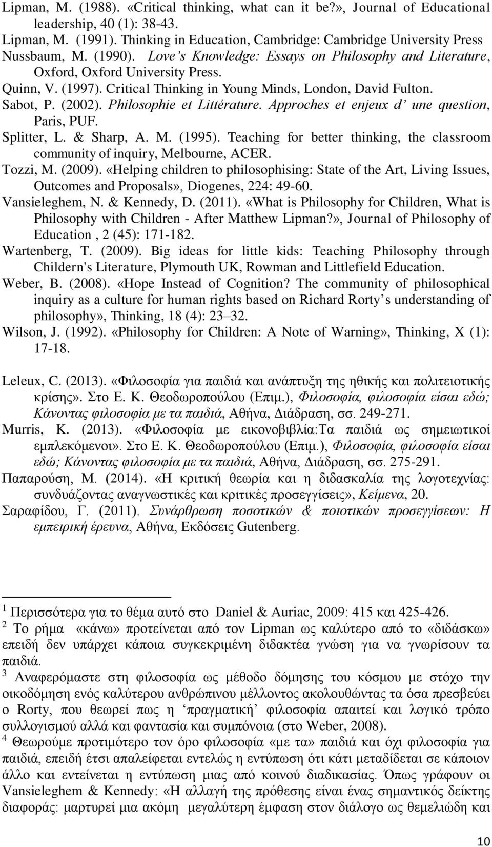 Philosophie et Littérature. Approches et enjeux d une question, Paris, PUF. Splitter, L. & Sharp, A. M. (1995). Teaching for better thinking, the classroom community of inquiry, Melbourne, ACER.