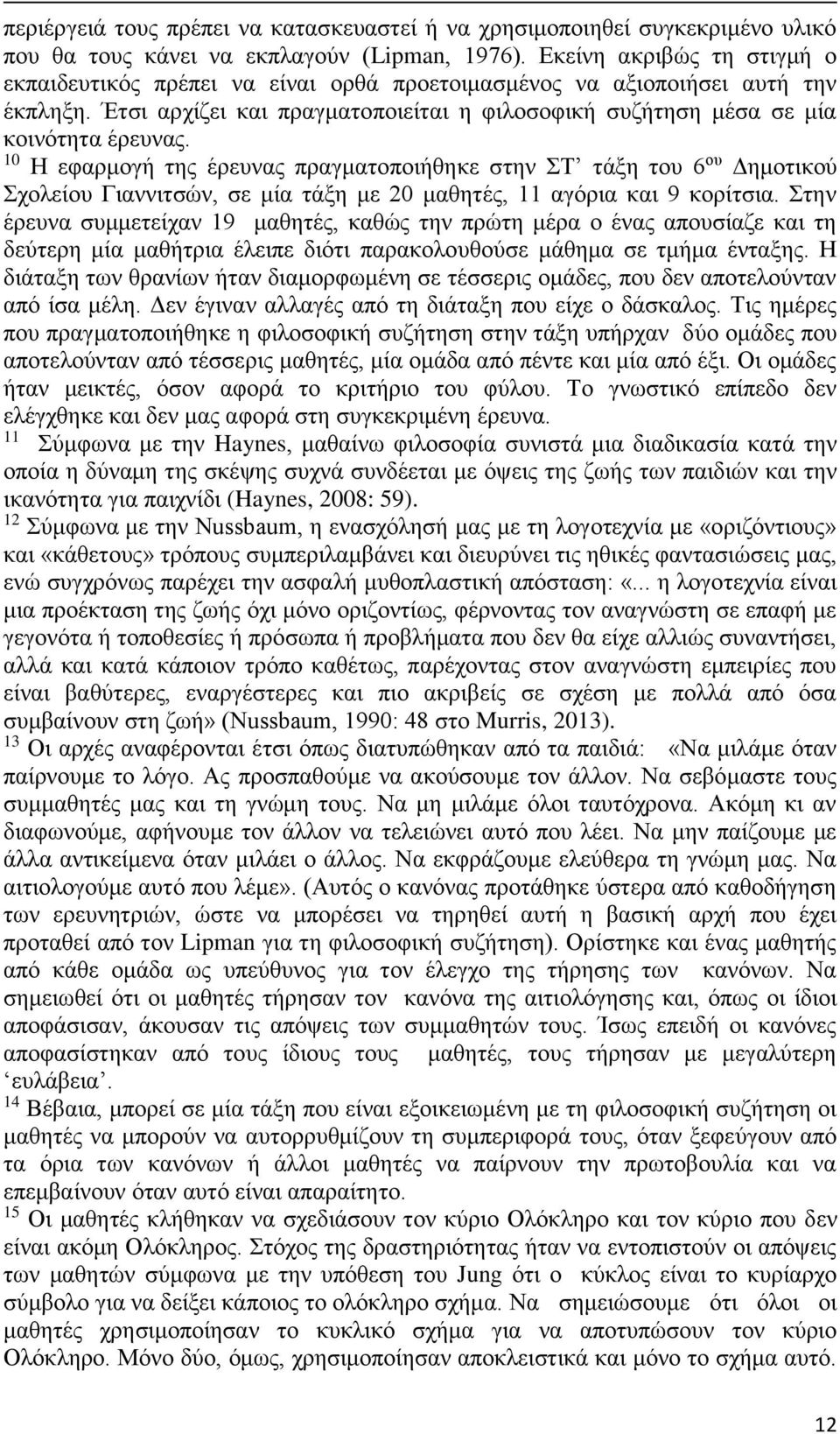 10 Η εφαρμογή της έρευνας πραγματοποιήθηκε στην ΣΤ τάξη του 6 ου Δημοτικού Σχολείου Γιαννιτσών, σε μία τάξη με 20 μαθητές, 11 αγόρια και 9 κορίτσια.