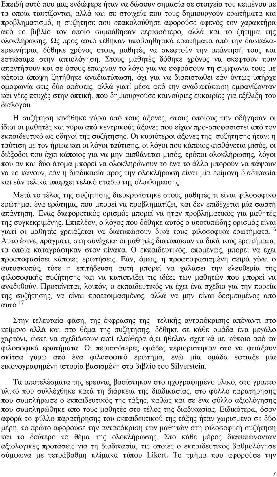 Ως προς αυτό τέθηκαν υποβοηθητικά ερωτήματα από την δασκάλαερευνήτρια, δόθηκε χρόνος στους μαθητές να σκεφτούν την απάντησή τους και εστιάσαμε στην αιτιολόγηση.