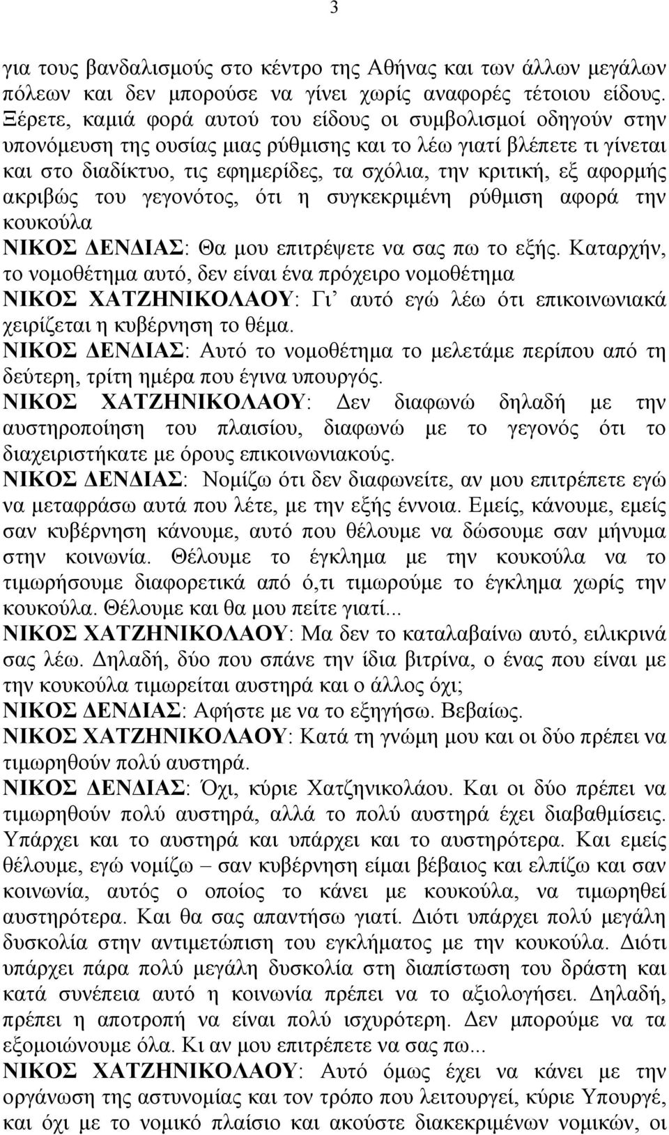 αφορμής ακριβώς του γεγονότος, ότι η συγκεκριμένη ρύθμιση αφορά την κουκούλα ΝΙΚΟΣ ΔΕΝΔΙΑΣ: Θα μου επιτρέψετε να σας πω το εξής.