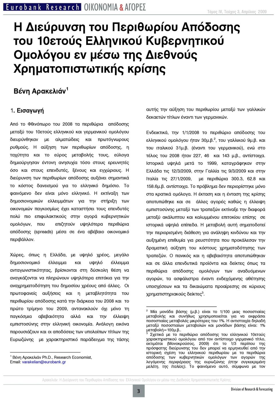 Η αύξηση των περιθωρίων απόδοσης, η ταχύτητα και το εύρος μεταβολής τους, εύλογα δημιούργησαν έντονη ανησυχία τόσο στους ερευνητές όσο και στους επενδυτές, ξένους και εγχώριους.