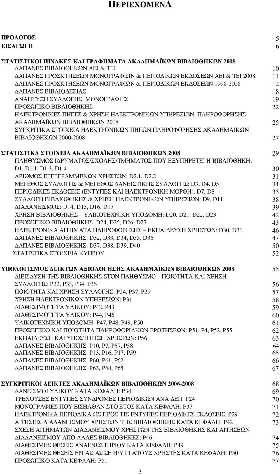 ΠΛΗΡΟΦΟΡΗΣΗΣ ΑΚΑ ΗΜΑΪΚΩΝ ΒΙΒΛΙΟΘΗΚΩΝ 2008 25 ΣΥΓΚΡΙΤΙΚΑ ΣΤΟΙΧΕΙΑ ΗΛΕΚΤΡΟΝΙΚΩΝ ΠΗΓΩΝ ΠΛΗΡΟΦΟΡΗΣΗΣ ΑΚΑ ΗΜΑΪΚΩΝ ΒΙΒΛΙΟΘΗΚΩΝ 2000-2008 27 ΣΤΑΤΙΣΤΙΚA ΣΤΟΙΧΕΙA ΑΚΑ ΗΜΑΪΚΩΝ ΒΙΒΛΙΟΘΗΚΩΝ 2008 29 ΠΛΗΘΥΣΜΟΣ Ι