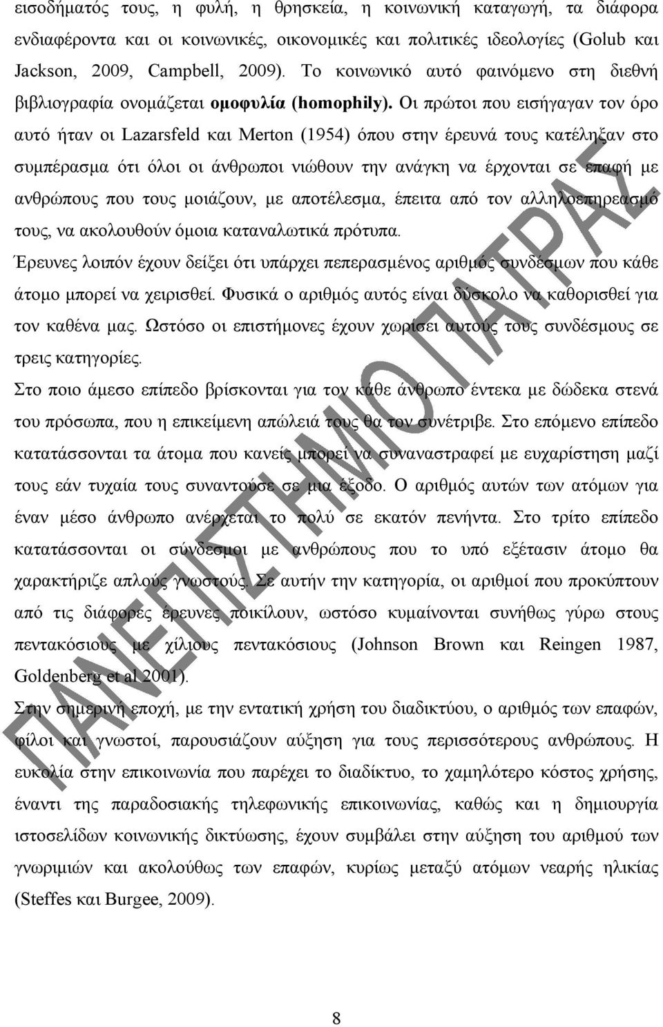 Οι πρώτοι που εισήγαγαν τον όρο αυτό ήταν οι Lazarsfeld και Merton (1954) όπου στην έρευνά τους κατέληξαν στο συμπέρασμα ότι όλοι οι άνθρωποι νιώθουν την ανάγκη να έρχονται σε επαφή με ανθρώπους που