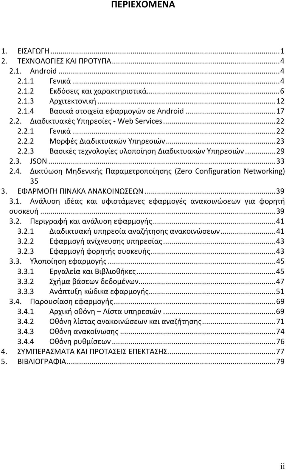 4. Δικτύωση Μηδενικής Παραμετροποίησης (Zero Configuration Networking) 35 3. ΕΦΑΡΜΟΓΗ ΠΙΝΑΚΑ ΑΝΑΚΟΙΝΩΣΕΩΝ... 39 3.1. Ανάλυση ιδέας και υφιστάμενες εφαρμογές ανακοινώσεων για φορητή συσκευή... 39 3.2.