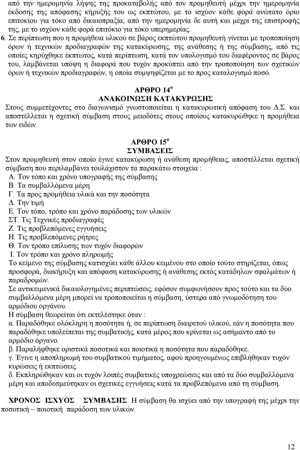 Σε περίπτωση που η προµήθεια υλικού σε βάρος εκπτώτου προµηθευτή γίνεται µε τροποποίηση όρων ή τεχνικών προδιαγραφών της κατακύρωσης, της ανάθεσης ή της σύµβασης, από τις οποίες κηρύχθηκε έκπτωτος,