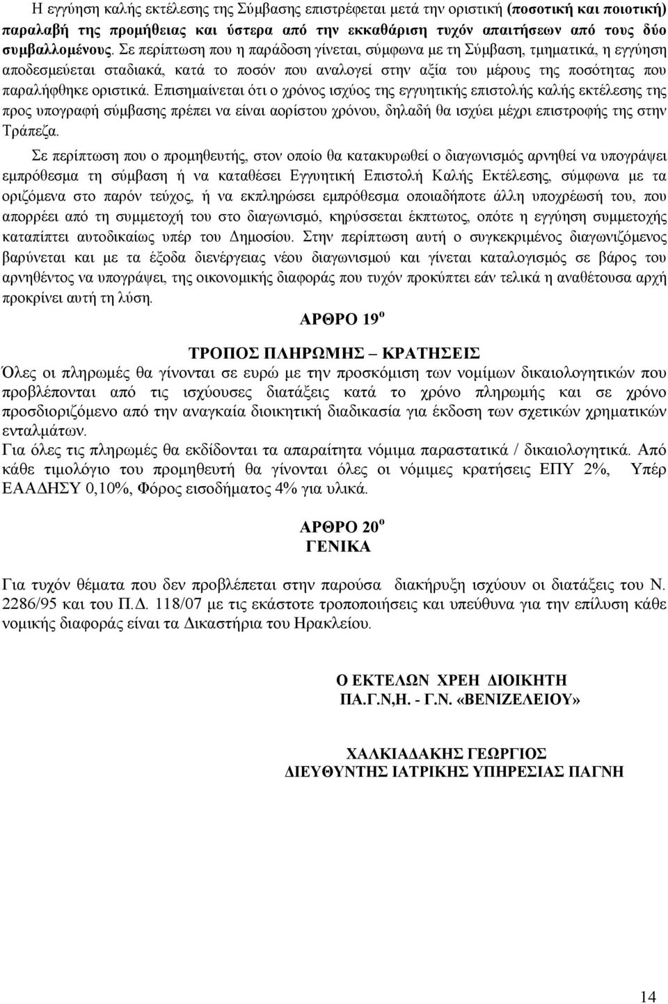 Επισηµαίνεται ότι ο χρόνος ισχύος της εγγυητικής επιστολής καλής εκτέλεσης της προς υπογραφή σύµβασης πρέπει να είναι αορίστου χρόνου, δηλαδή θα ισχύει µέχρι επιστροφής της στην Τράπεζα.