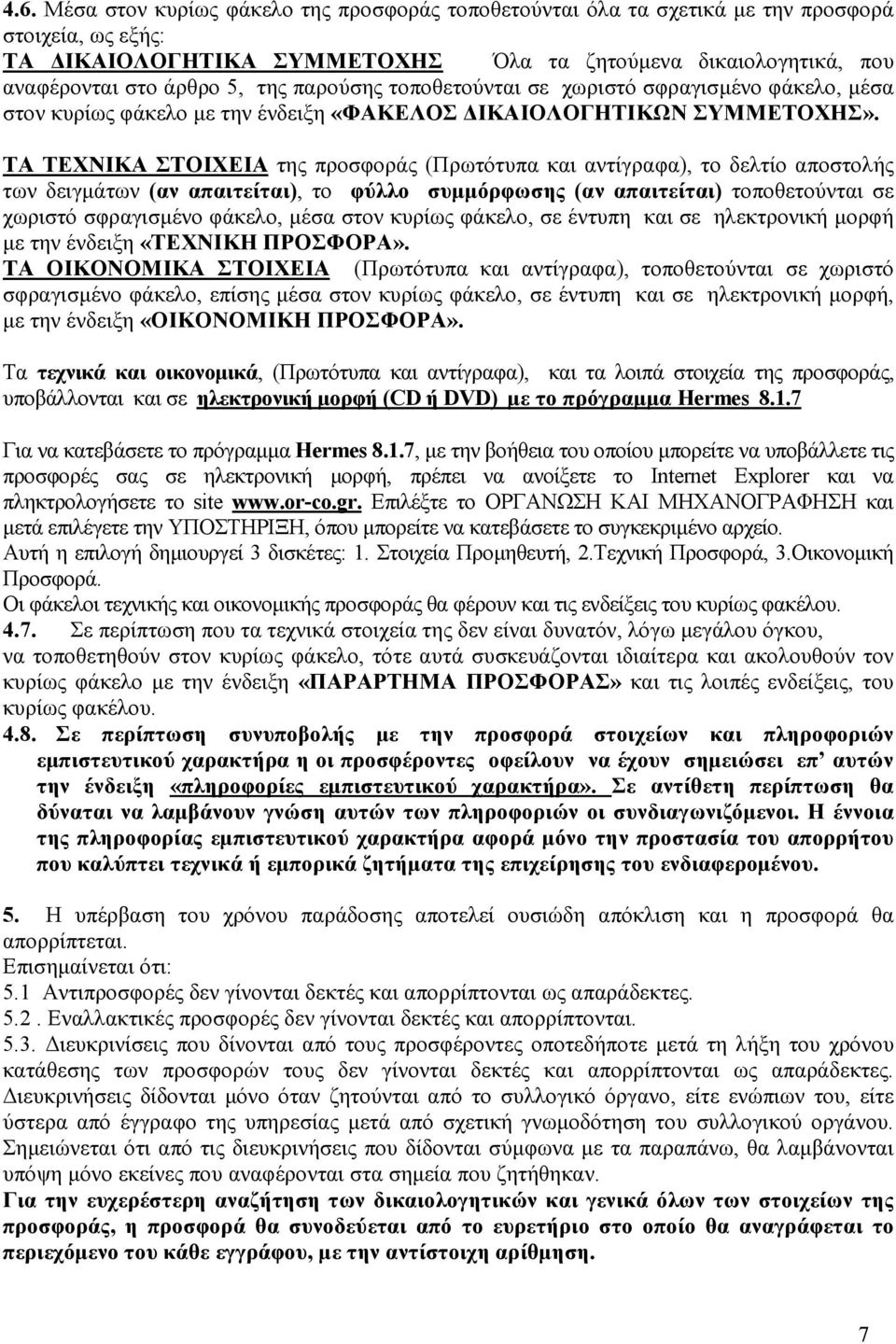 ΤΑ ΤΕΧΝΙΚΑ ΣΤΟΙΧΕΙΑ της προσφοράς (Πρωτότυπα και αντίγραφα), το δελτίο αποστολής των δειγµάτων (αν απαιτείται), το φύλλο συµµόρφωσης (αν απαιτείται) τοποθετούνται σε χωριστό σφραγισµένο φάκελο, µέσα