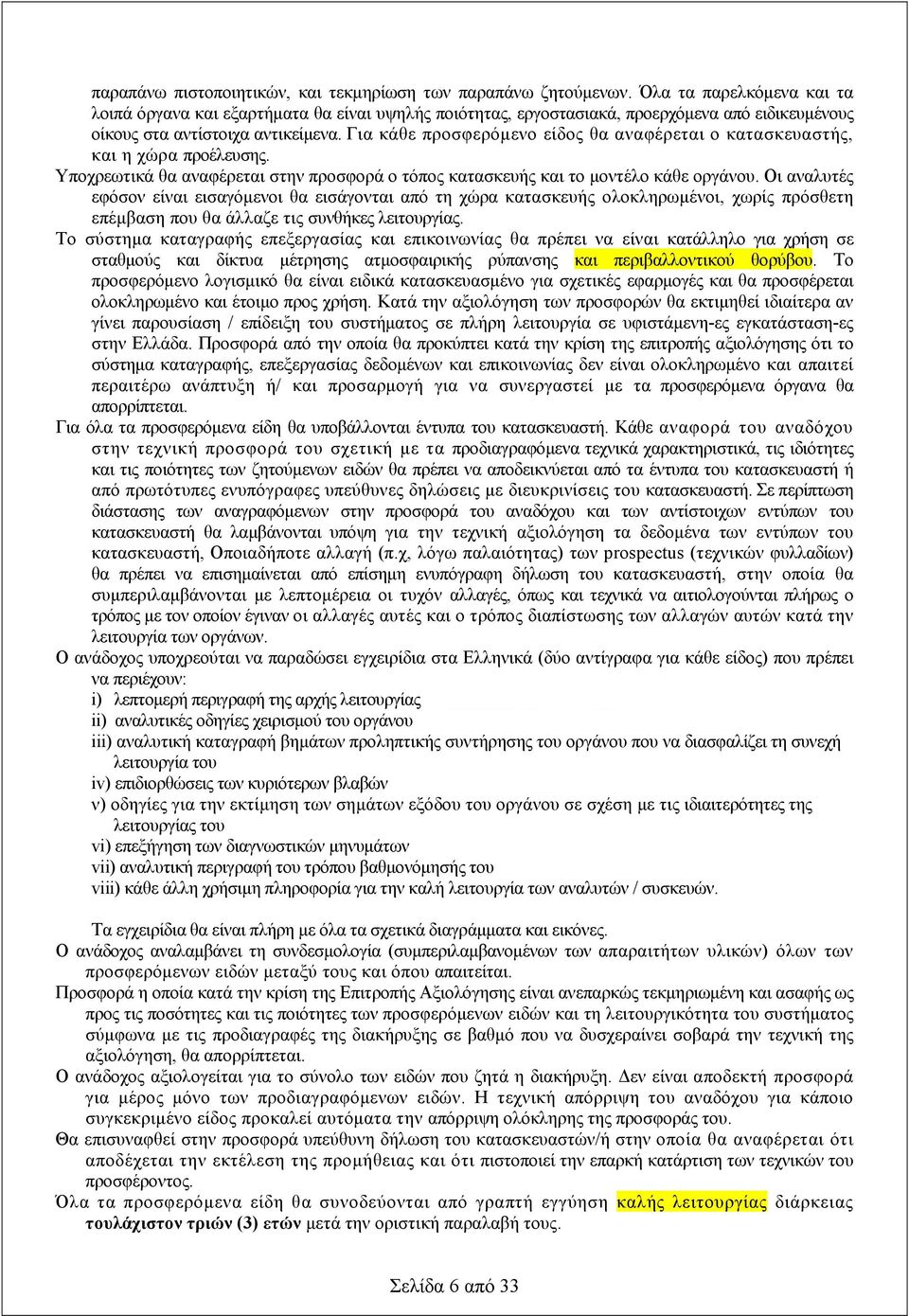 Για κάθε προσφερόμενο είδος θα αναφέρεται ο κατασκευαστής, και η χώρα προέλευσης. Υποχρεωτικά θα αναφέρεται στην προσφορά ο τόπος κατασκευής και το μοντέλο κάθε οργάνου.