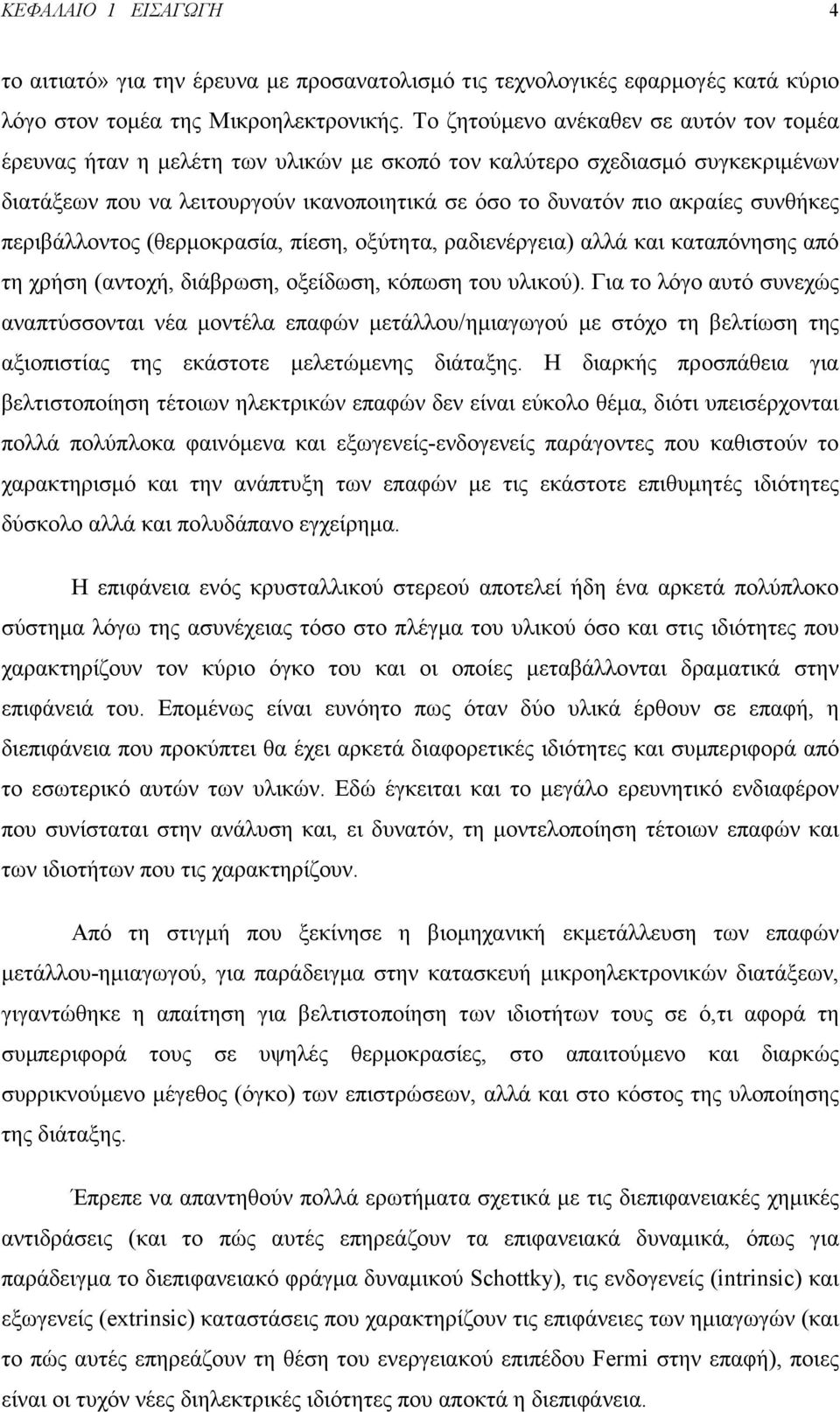 συνθήκες περιβάλλοντος (θερμοκρασία, πίεση, οξύτητα, ραδιενέργεια) αλλά και καταπόνησης από τη χρήση (αντοχή, διάβρωση, οξείδωση, κόπωση του υλικού).