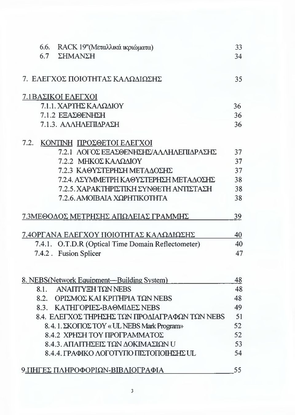 ΑΜΟΙΒΑΙΑ ΧΩΡΗΤΙΚΟΤΗΤΑ 38 7.3ΜΕΘΟΔΟΣ ΜΕΤΡΗΣΗΣ ΑΠΩΛΕΙΑΣ ΓΡΑΜΜΗΣ 39 7.40ΡΓΑΝΑ ΕΛΕΓΧΟΥ ΠΟΙΟΤΗΤΑΣ ΚΑΛΩΔΙΩΣΗΣ 40 7.4.1. O.T.D.R (Optical Time Domain Reflectometer) 40 7.4.2. Fusion Splicer 47 8.