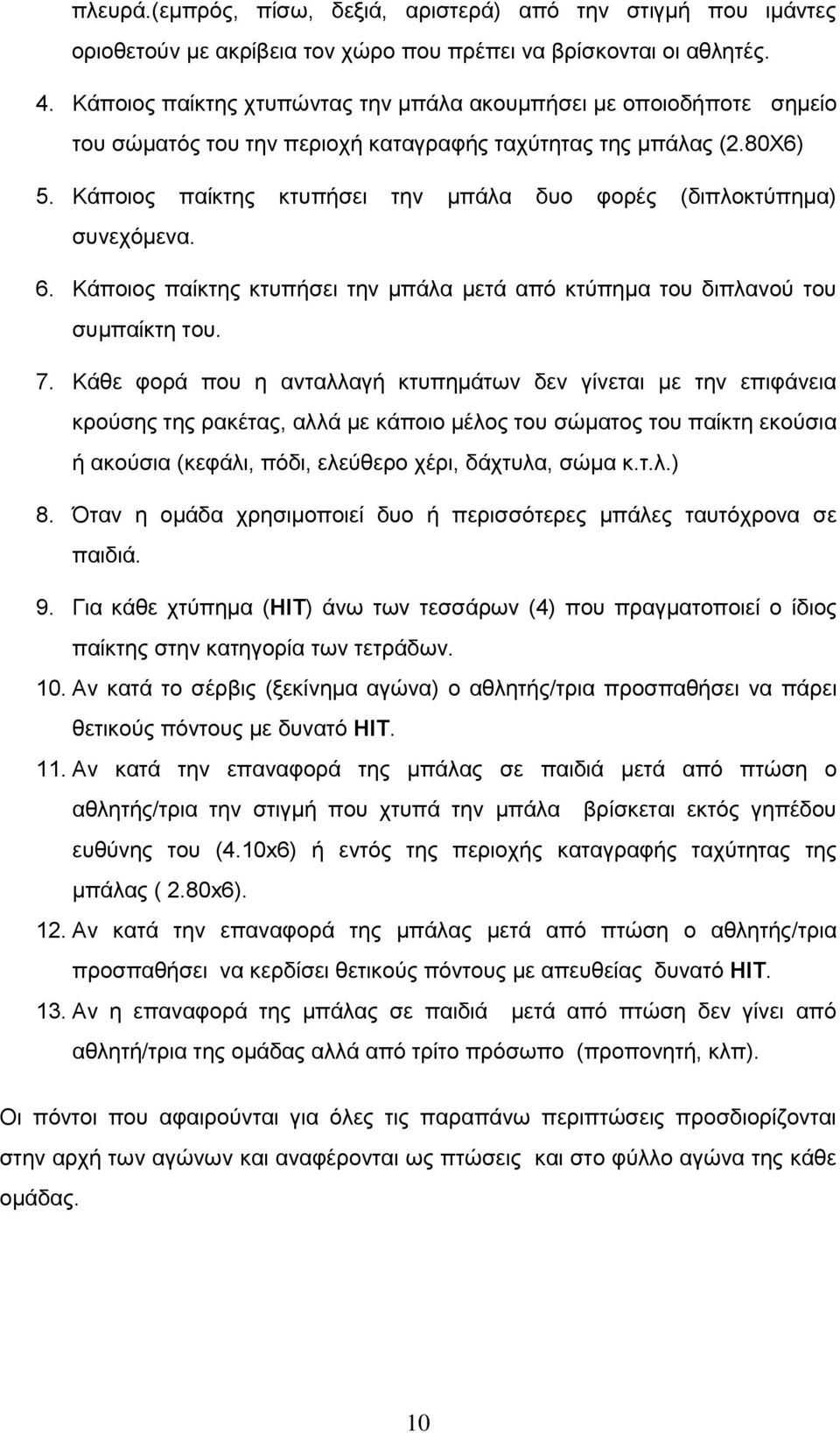 Κάποιος παίκτης κτυπήσει την μπάλα δυο φορές (διπλοκτύπημα) συνεχόμενα. 6. Κάποιος παίκτης κτυπήσει την μπάλα μετά από κτύπημα του διπλανού του συμπαίκτη του. 7.