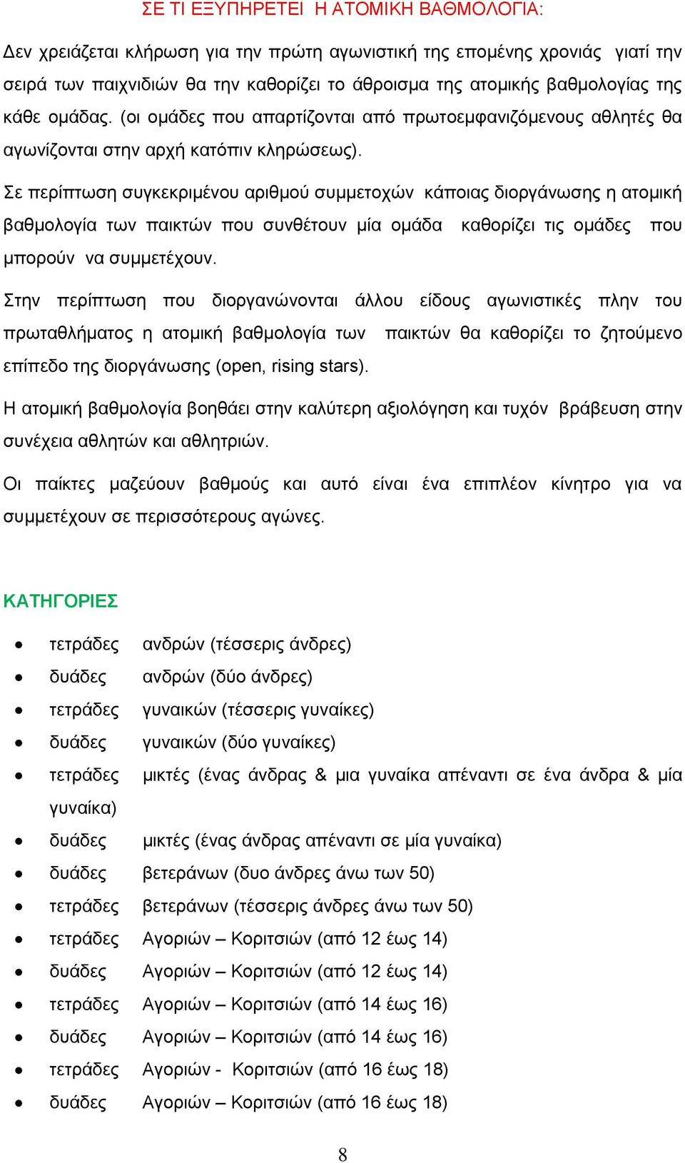 Σε περίπτωση συγκεκριμένου αριθμού συμμετοχών κάποιας διοργάνωσης η ατομική βαθμολογία των παικτών που συνθέτουν μία ομάδα καθορίζει τις ομάδες που μπορούν να συμμετέχουν.