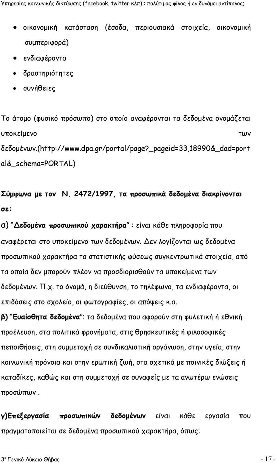 2472/1997, τα προσωπικά δεδομένα διακρίνονται σε: α) Δεδομένα προσωπικού χαρακτήρα : είναι κάθε πληροφορία που αναφέρεται στο υποκείμενο των δεδομένων.