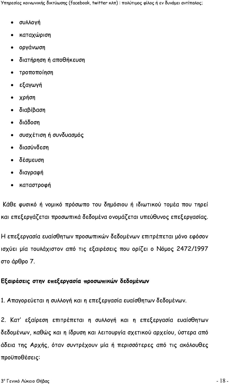 Η επεξεργασία ευαίσθητων προσωπικών δεδομένων επιτρέπεται μόνο εφόσον ισχύει μία τουλάχιστον από τις εξαιρέσεις που ορίζει ο Νόμος 2472/1997 στο άρθρο 7.