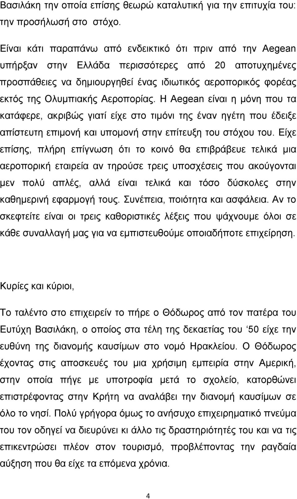 Αεροπορίας. Η Aegean είναι η μόνη που τα κατάφερε, ακριβώς γιατί είχε στο τιμόνι της έναν ηγέτη που έδειξε απίστευτη επιμονή και υπομονή στην επίτευξη του στόχου του.