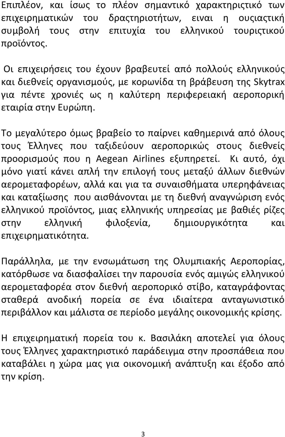 Το μεγαλύτερο όμως βραβείο το παίρνει καθημερινά από όλους τους Έλληνες που ταξιδεύουν αεροπορικώς στους διεθνείς προορισμούς που η Aegean Airlines εξυπηρετεί.