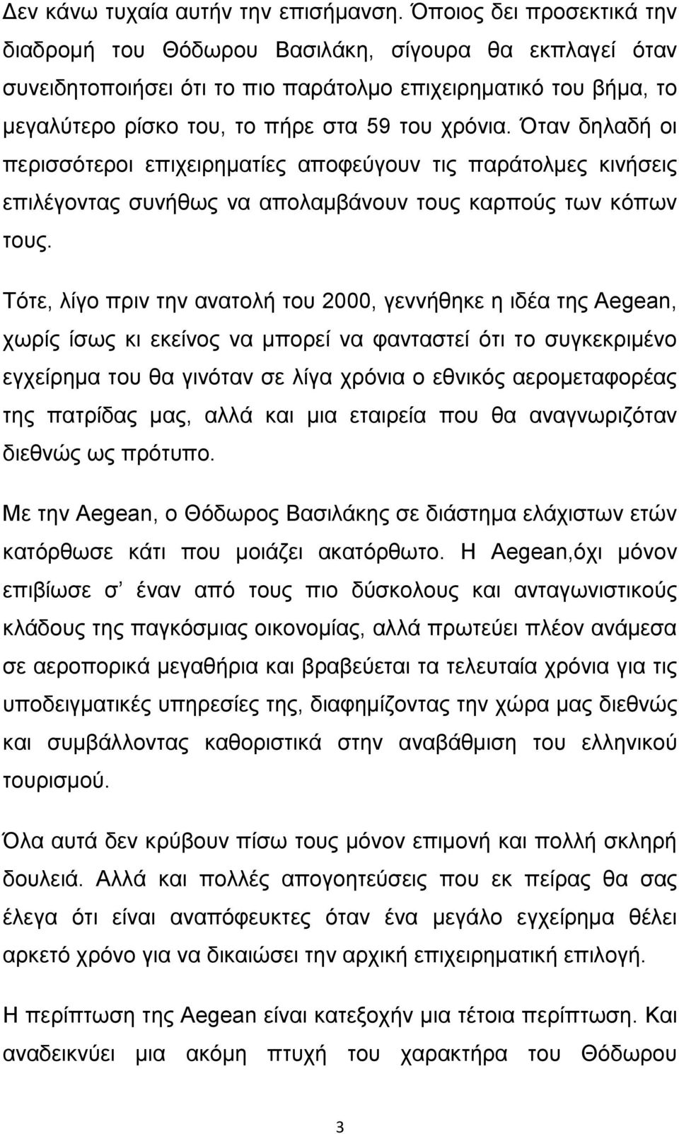 Όταν δηλαδή οι περισσότεροι επιχειρηματίες αποφεύγουν τις παράτολμες κινήσεις επιλέγοντας συνήθως να απολαμβάνουν τους καρπούς των κόπων τους.