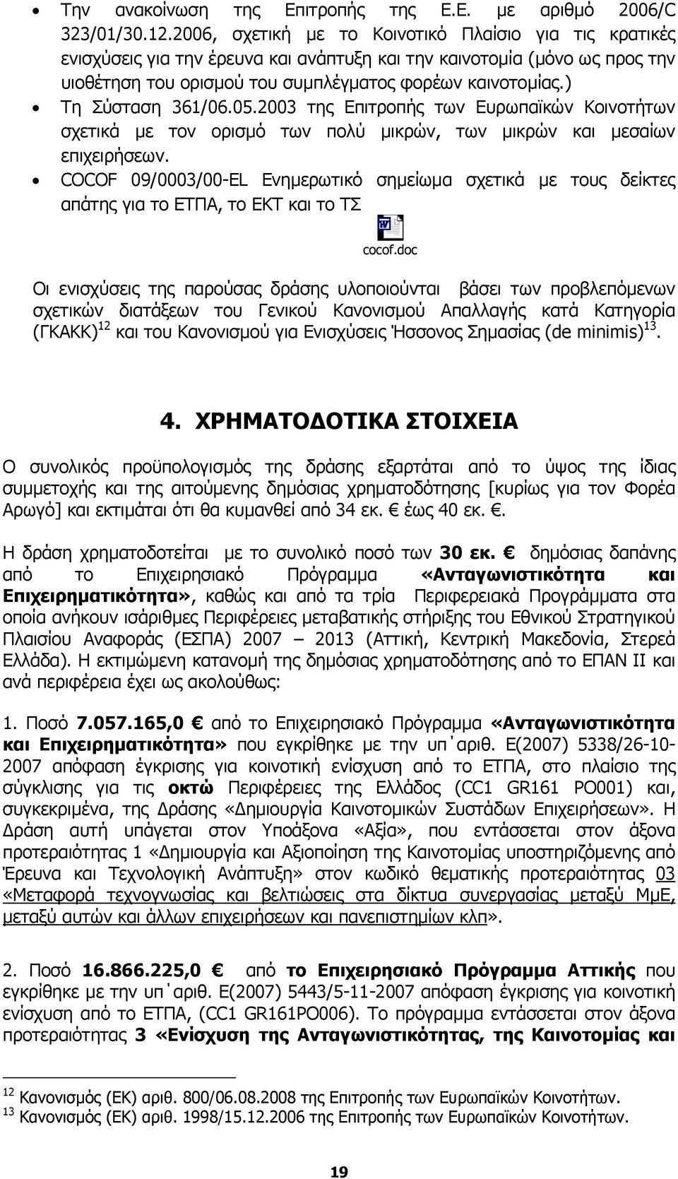 ) Τη Σύσταση 361/06.05.2003 της Επιτροπής των Ευρωπαϊκών Κοινοτήτων σχετικά µε τον ορισµό των πολύ µικρών, των µικρών και µεσαίων επιχειρήσεων.