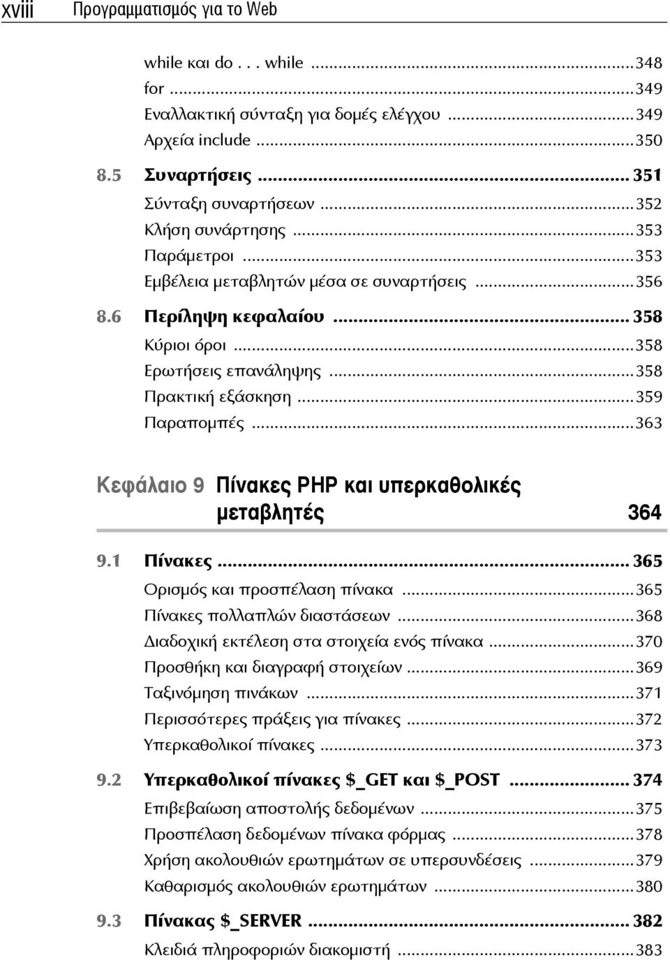 ..363 Κεφάλαιο 9 Πίνακες PHP και υπερκαθολικές μεταβλητές 364 9.1 Πίνακες... 365 Ορισμός και προσπέλαση πίνακα...365 Πίνακες πολλαπλών διαστάσεων...368 ιαδοχική εκτέλεση στα στοιχεία ενός πίνακα.