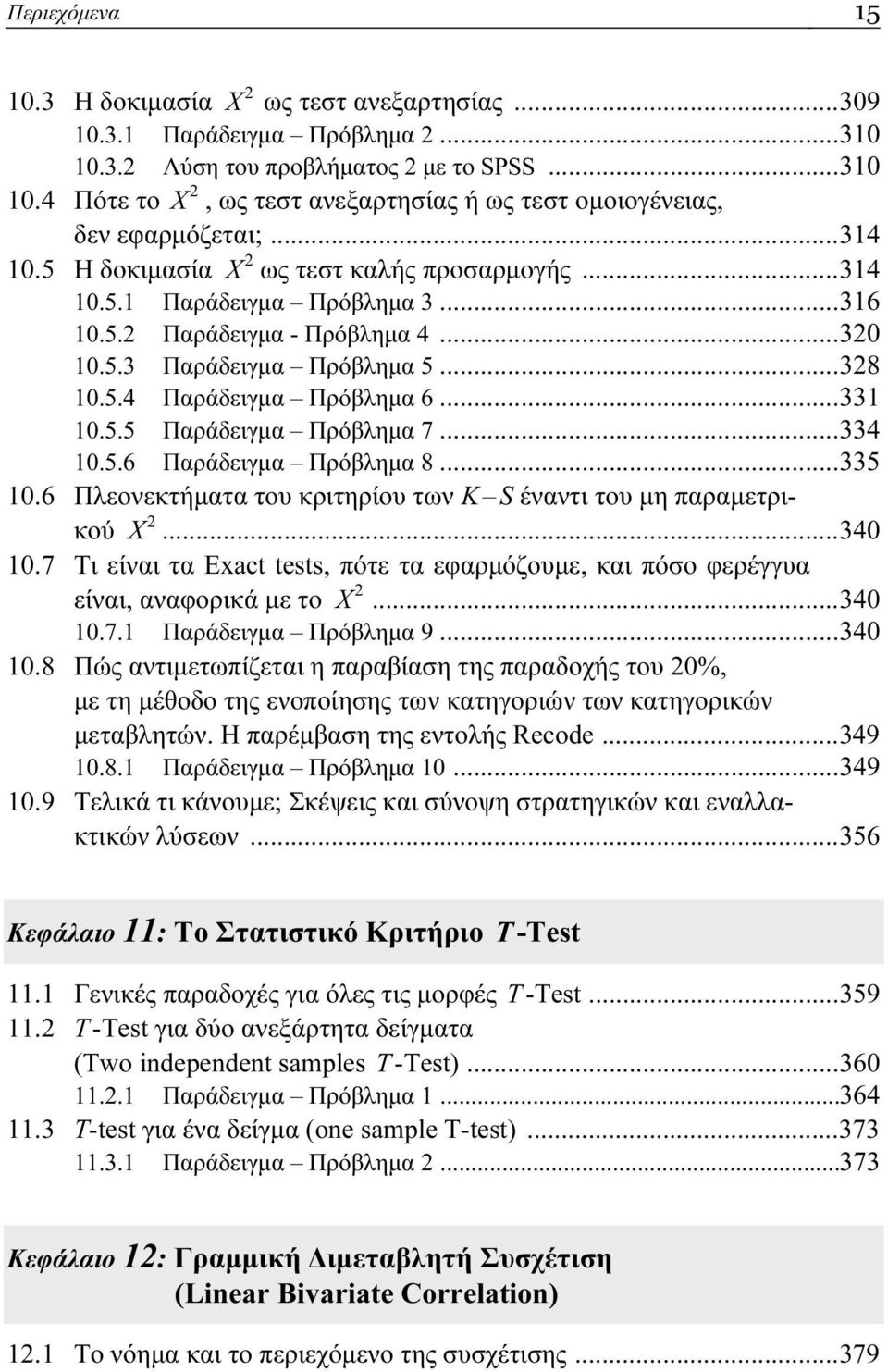 ..331 10.5.5 Παράδειγμα Πρόβλημα 7...334 10.5.6 Παράδειγμα Πρόβλημα 8...335 10.6 Πλεονεκτήματα του κριτηρίου των K S έναντι του μη παραμετρικού Χ 2...340 10.