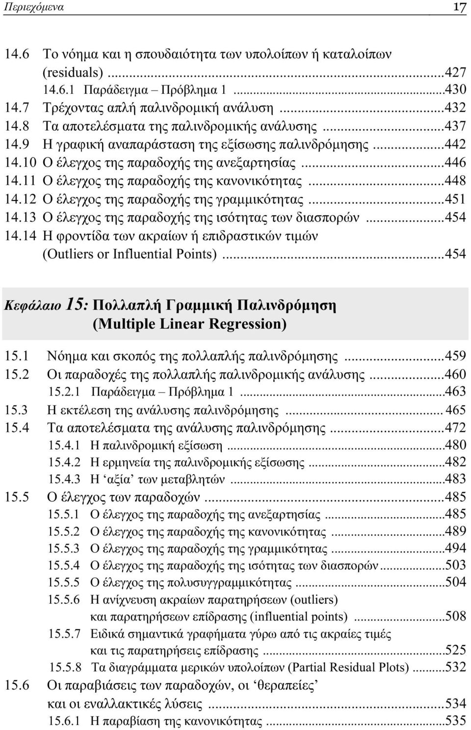 11 Ο έλεγχος της παραδοχής της κανονικότητας...448 14.12 Ο έλεγχος της παραδοχής της γραμμικότητας...451 14.13 Ο έλεγχος της παραδοχής της ισότητας των διασπορών...454 14.