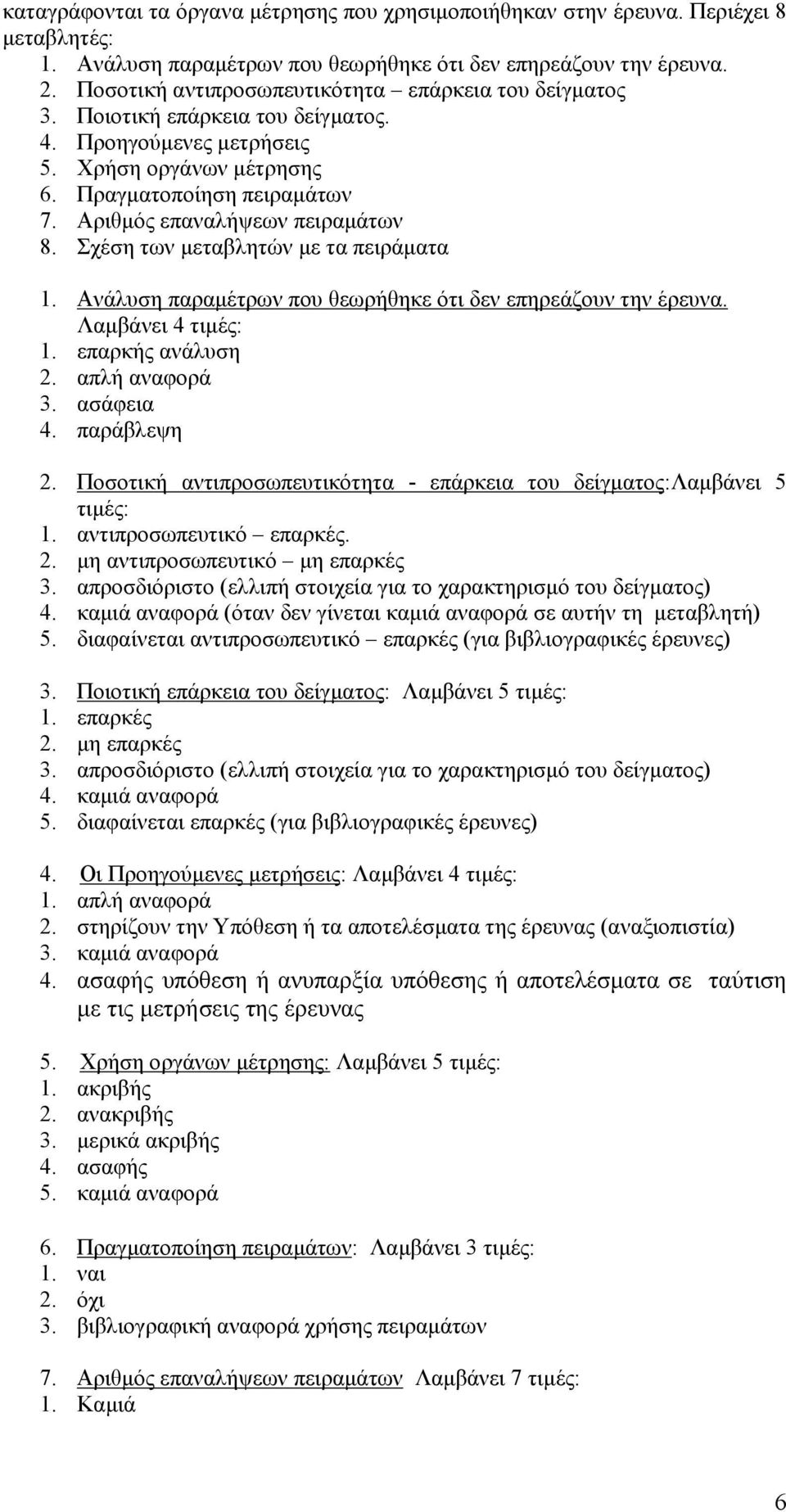 Αριθµός επαναλήψεων πειραµάτων 8. Σχέση των µεταβλητών µε τα πειράµατα 1. Ανάλυση παραµέτρων που θεωρήθηκε ότι δεν επηρεάζουν την έρευνα. Λαµβάνει 4 τιµές: 1. επαρκής ανάλυση 2. απλή αναφορά 3.