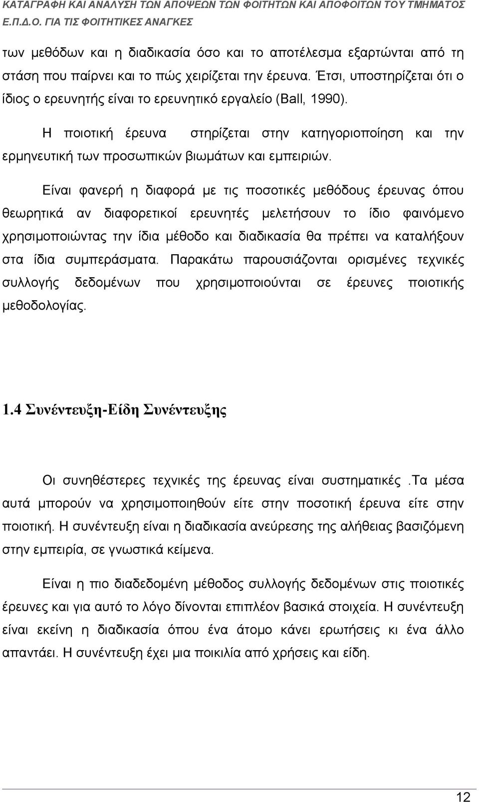 Είναι φανερή η διαφορά με τις ποσοτικές μεθόδους έρευνας όπου θεωρητικά αν διαφορετικοί ερευνητές μελετήσουν το ίδιο φαινόμενο χρησιμοποιώντας την ίδια μέθοδο και διαδικασία θα πρέπει να καταλήξουν