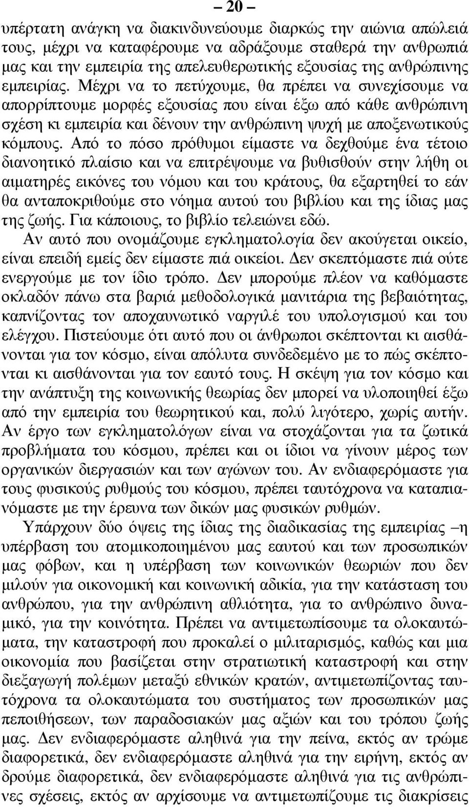 Από το πόσο πρόθυµοι είµαστε να δεχθούµε ένα τέτοιο διανοητικό πλαίσιο και να επιτρέψουµε να βυθισθούν στην λήθη οι αιµατηρές εικόνες του νόµου και του κράτους, θα εξαρτηθεί το εάν θα ανταποκριθούµε